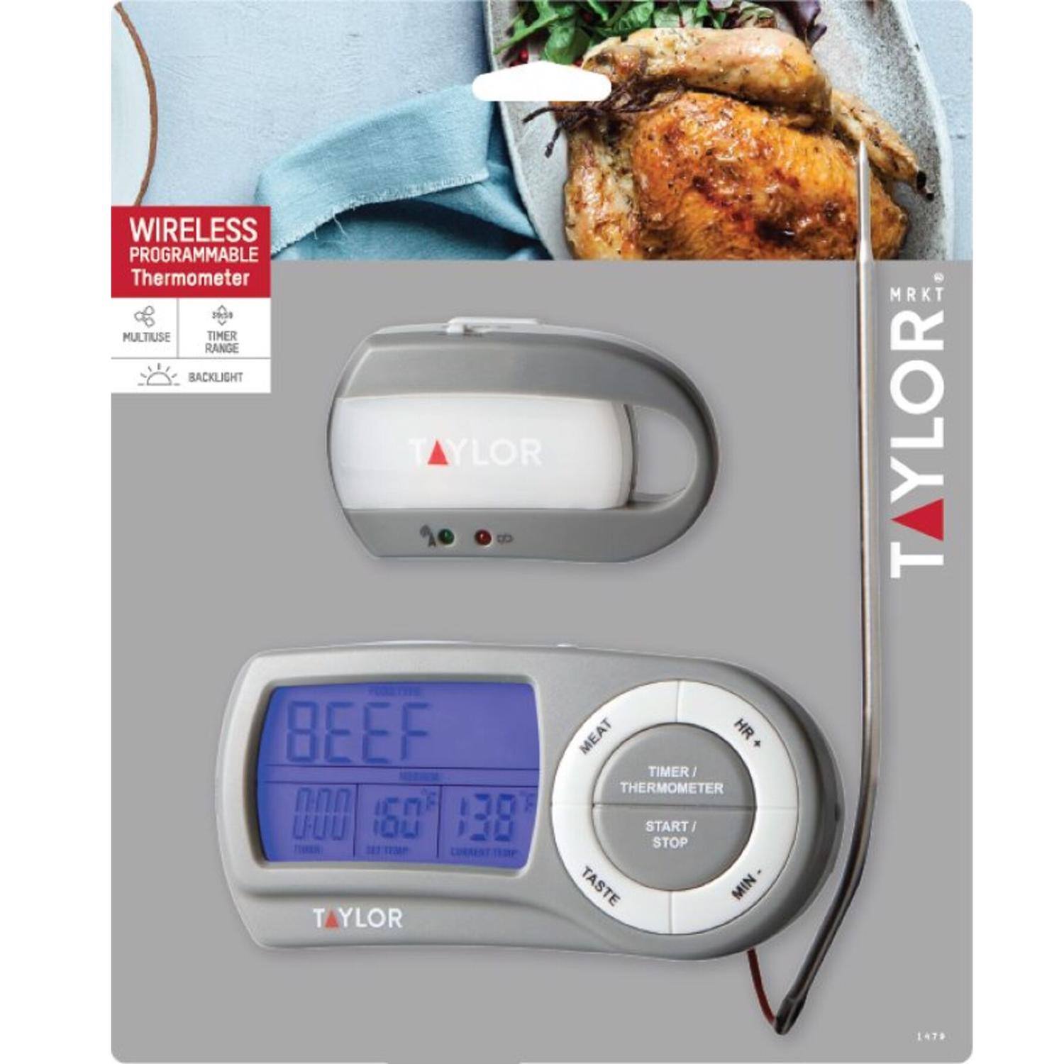 WIRELESS PROGRAMMABLE Thermometer  
MULTIUSE TIMER RANGE BACKLIGHT  
TAYLOR  
8 BEEF MEAT HR TIMER I THERMOMETER  
000 160 138 START I STOP TASTE MIN T  
TAYLOR MRKT T  
TAYLOR 1478