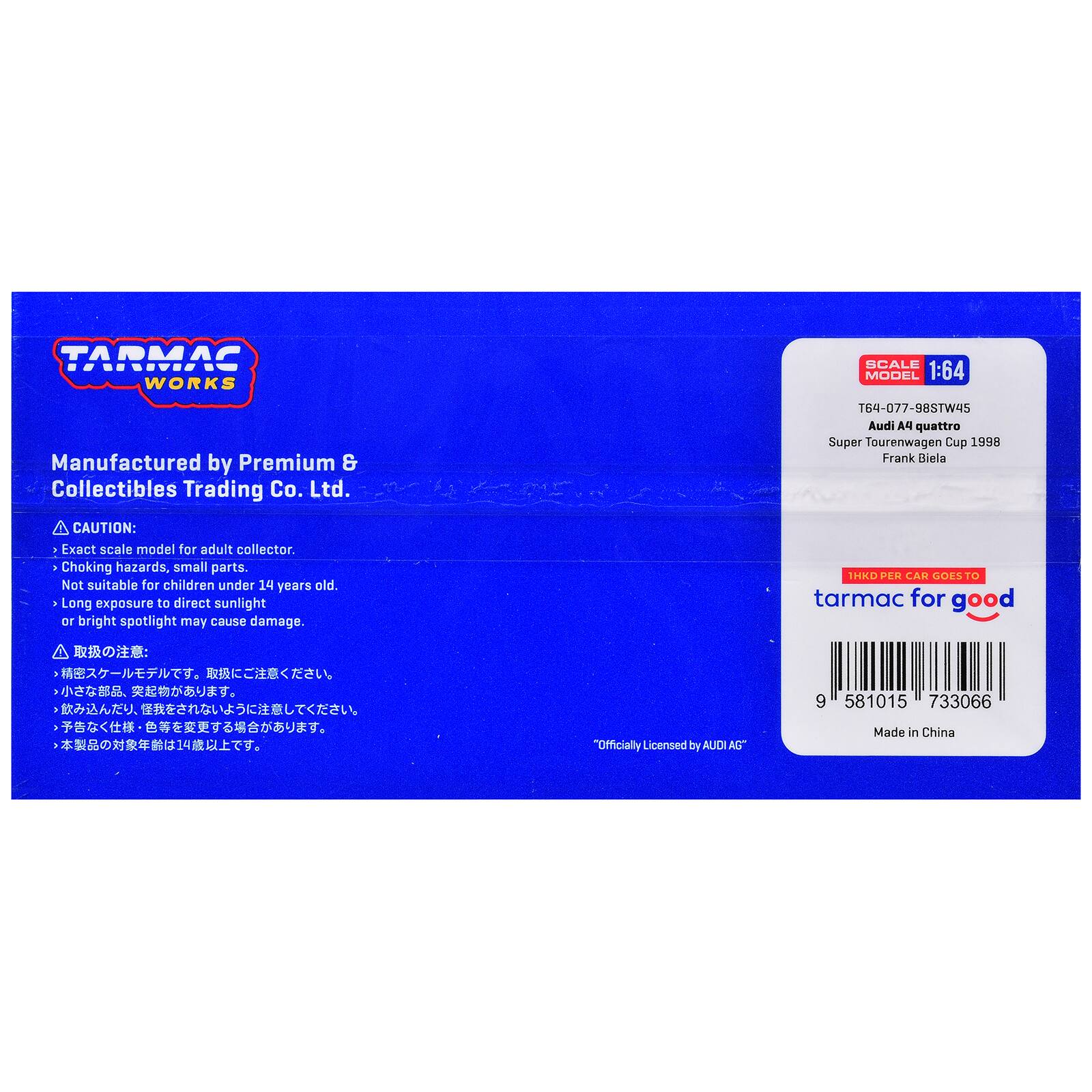 TARMAC WORKS  
SCALE MODEL 1:64  
Manufactured by Premium & Collectibles Trading Co. Ltd.  
164-077-98STW45  
Audi 4 quattro Super Tourenwagen Cup 1998  
Frank Biela  

CAUTION:  
- Exact scale model for adult collector.  
- Choking hazards, small parts. Not suitable for children under 14 years old.  
- Long exposure to direct sunlight or bright spotlight may cause damage.  

IHKD PER CAR GOES TO tarmac for good  
9 581015 733066  
"Officially Licensed by AUDI AG"  
Made in China