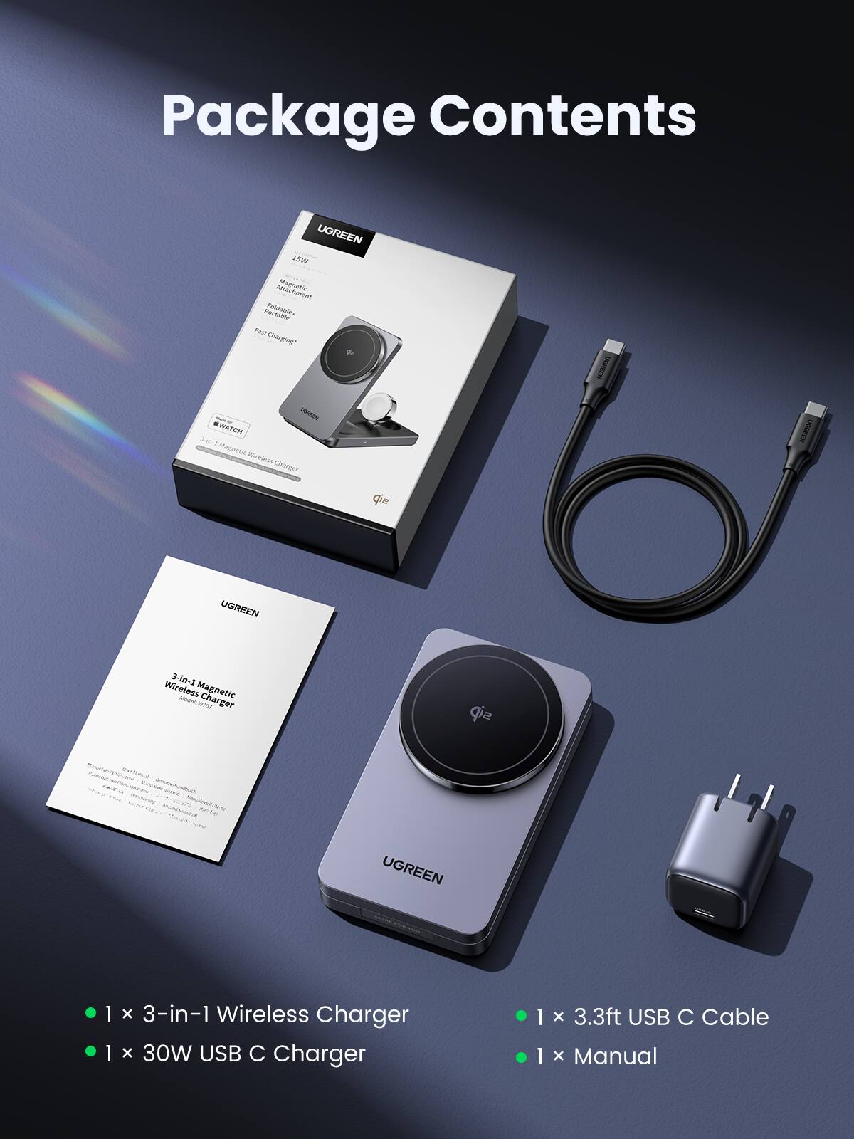 Package Contents

UGREEN 3-in-1 Magnetic Wireless Charger

- 1 x 3-in-1 Wireless Charger
- 1 x 30W USB C Charger
- 1 x 3.3ft USB C Cable
- 1 x Manual