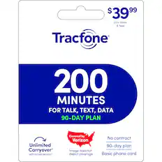 $39.99 plus taxes & fees
Tracfone 200 MINUTES FOR TALK, TEXT, DATA 90-DAY PLAN
Unlimited Carryover with active service*
Covered by Verizon
Image does not depict coverage
No contract 90-day plan
Basic phone card