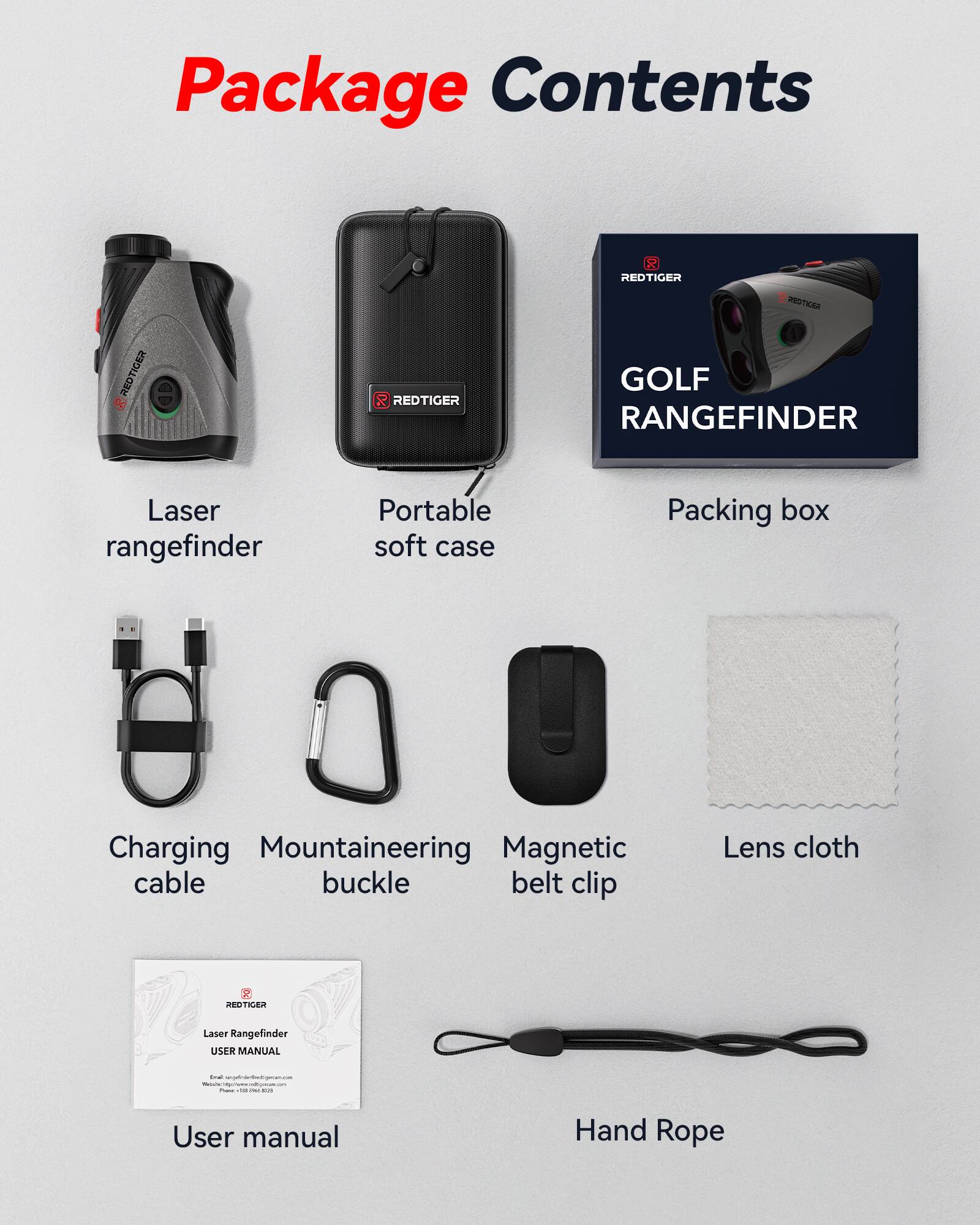 Package Contents

- REDTIGER GOLF RANGEFINDER Laser rangefinder
- Portable soft case
- Packing box
- Charging Mountaineering Magnetic cable buckle belt clip
- Lens cloth
- User manual
- Hand Rope