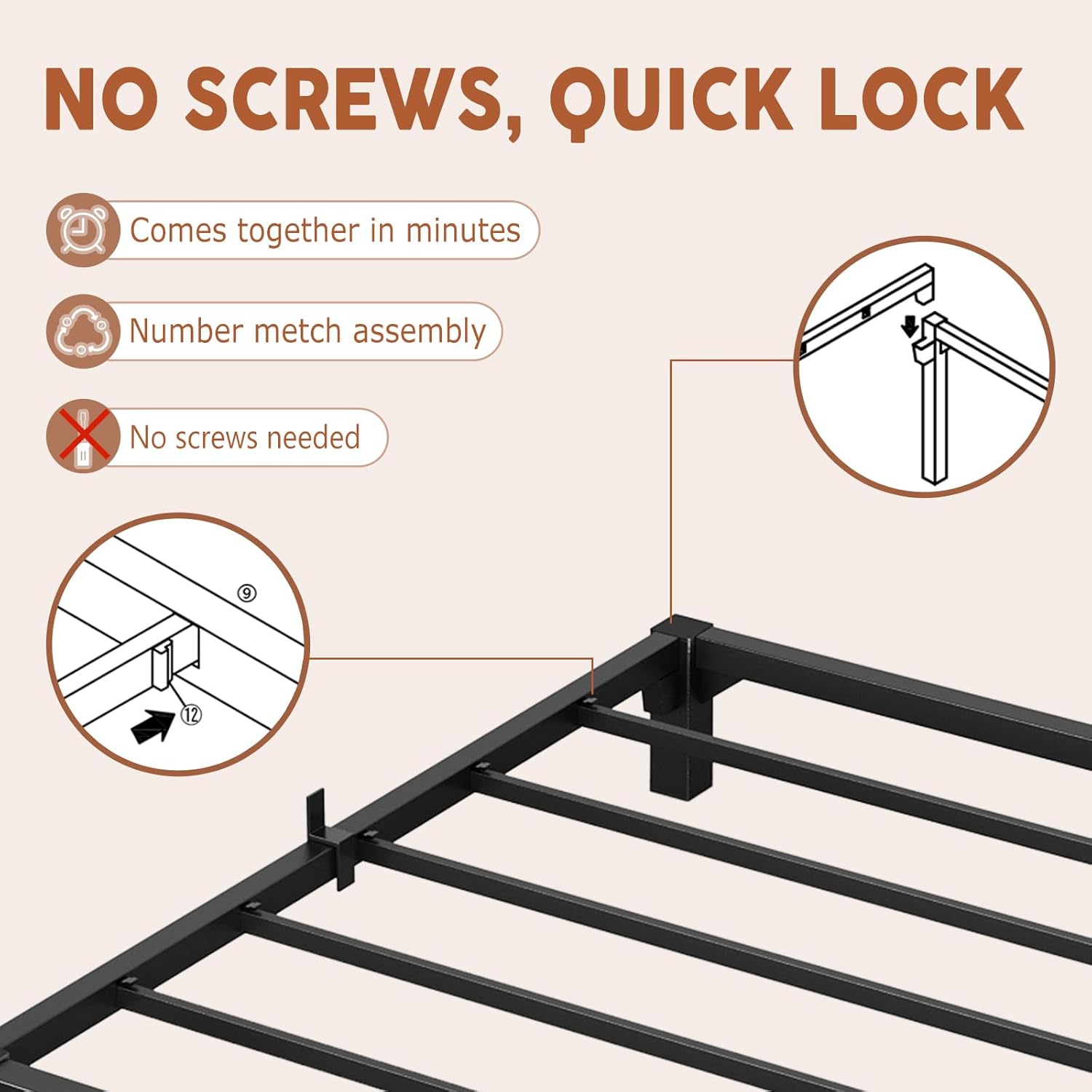 NO SCREWS, QUICK LOCK

- Comes together in minutes
- Number match assembly
- No screws needed

9 12