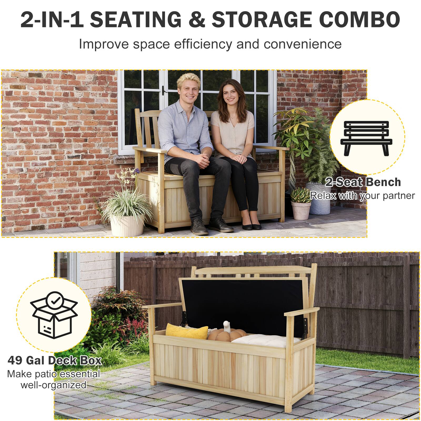 2-IN-1 SEATING & STORAGE COMBO  
Improve space efficiency and convenience  

2-Seat Bench  
Relax with your partner  

49 Gal Deck Box  
Make patio essential well-organized