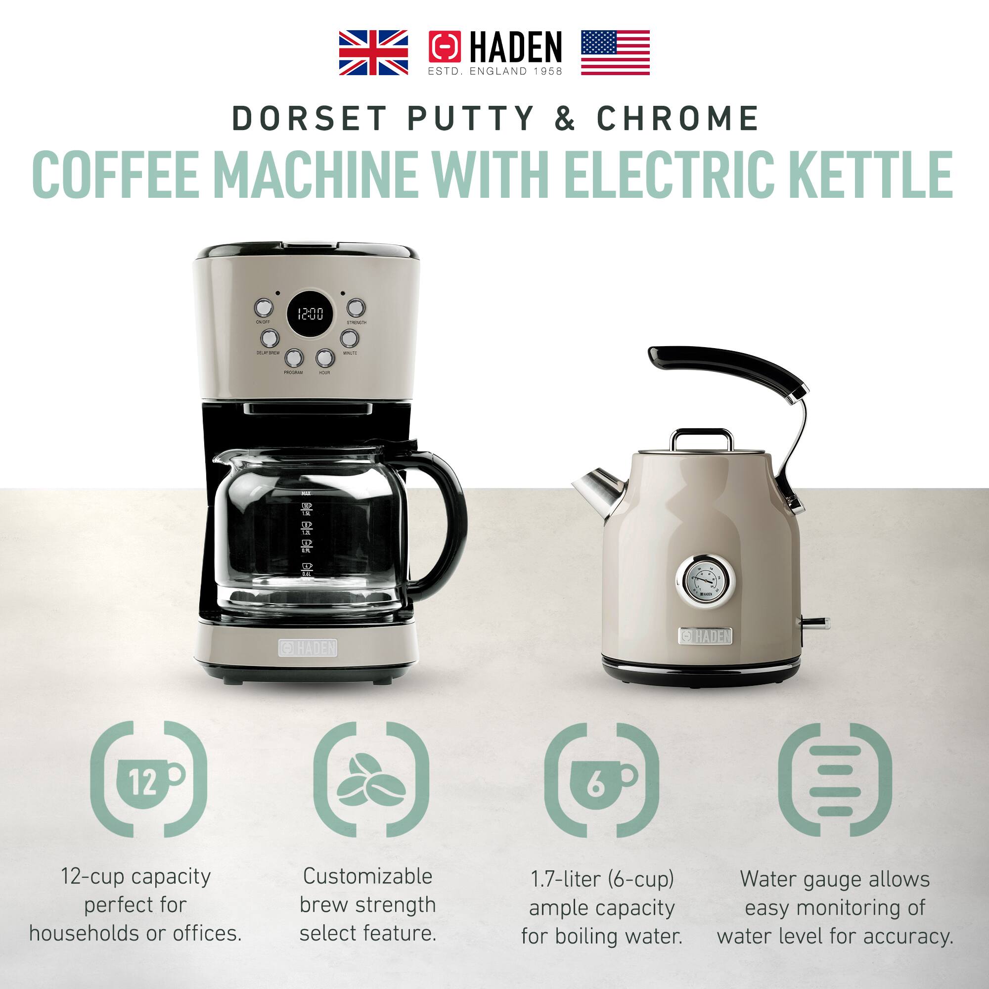 HADEN ESTD. ENGLAND 1958  
DORSET PUTTY & CHROME COFFEE MACHINE WITH ELECTRIC KETTLE  

- 12-cup capacity perfect for households or offices.  
- Customizable brew strength select feature.  
- 1.7-liter (6-cup) ample capacity for boiling water.  
- Water gauge allows easy monitoring of water level for accuracy.