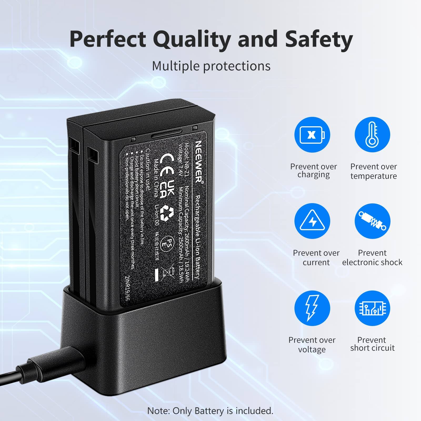 Perfect Quality and Safety  
Multiple protections - a Charge and Prony o not Caution Non-professionals Battery expose 5 discharge short use! Op O the cudispose I onit olthe eoua battery every 5 three nir monthes. 2INR19/66 99 Voltage Model: Made CE AV NB-Z1 5 China  Nominal Minimum Li-lon:00 Capacity Capacity:  PS 2600mAh 2500mAh 8.5Wh UMPZ6I NEEWER Rechargeable Li-ion Battery: x Prevent over Prevent over charging temperature  Prevent over Prevent current electronic shock Prevent over voltage Prevent short circuit Note: Only Battery is included.