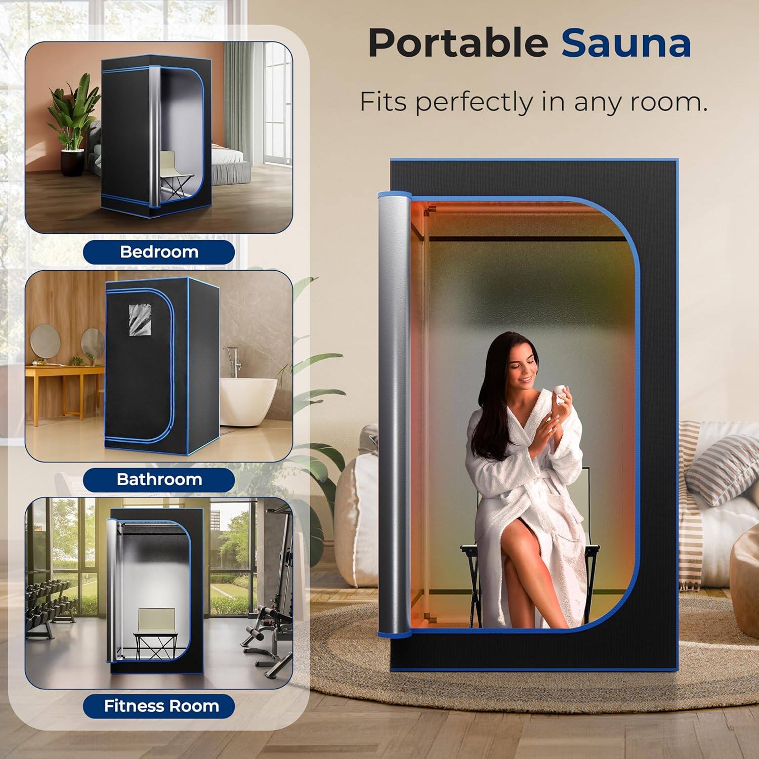 Portable Sauna  
Fits perfectly in any room.  
- Bedroom  
- Bathroom  
- Fitness Room