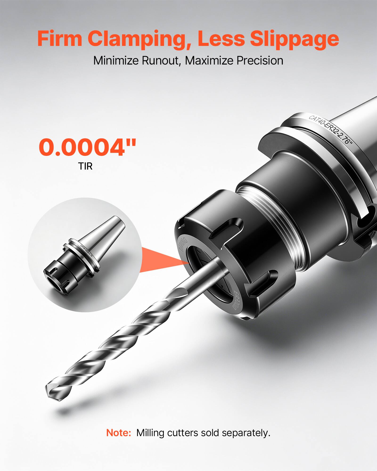 Firm Clamping, Less Slippage  
Minimize Runout, Maximize Precision  
0.0004" TIR  
CAT40-ER32-2.76"  
Note: Milling cutters sold separately.