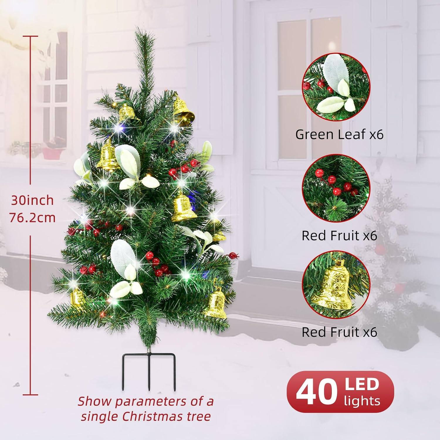 Green Leaf x6  
30inch 76.2cm  
Red Fruit x6  
Red Fruit x6  
Show parameters of a single Christmas tree  
LED 40 lights