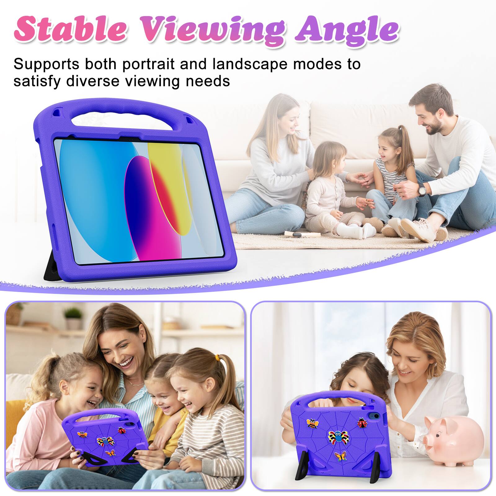 Stable Viewing Angle  
Supports both portrait and landscape modes to satisfy diverse viewing needs