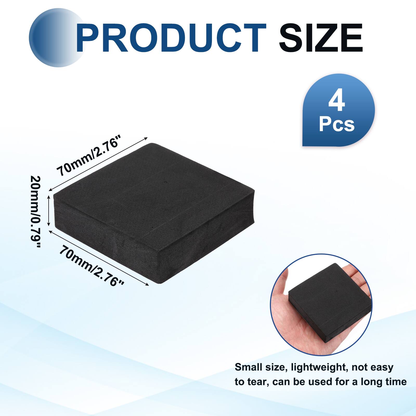 PRODUCT SIZE  
70mm/2.76" x 20mm/0.79" x 70mm/2.76"  
4 Pcs  
Small size, lightweight, not easy to tear, can be used for a long time