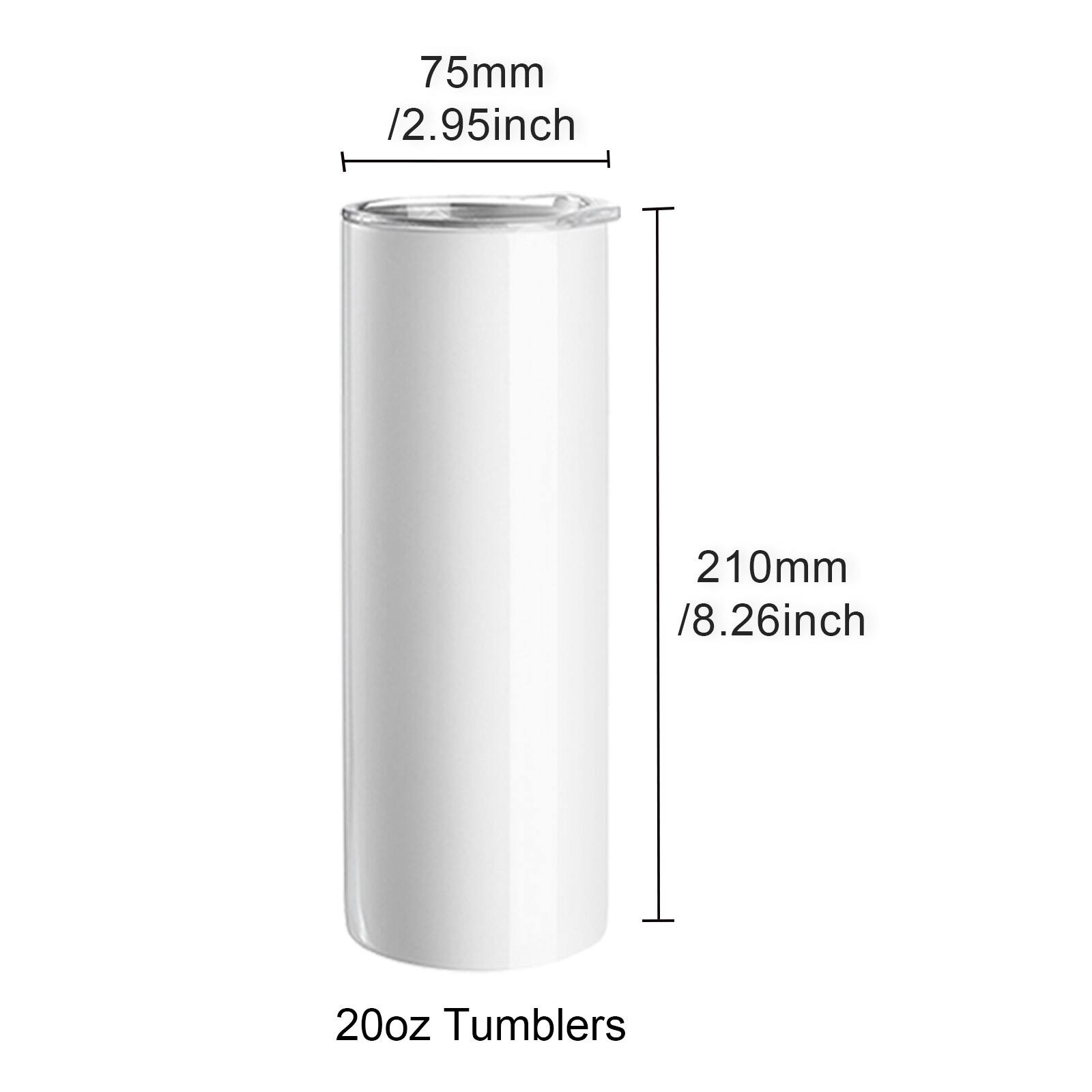 75mm / 2.95inch  
210mm / 8.26inch  
20oz Tumblers