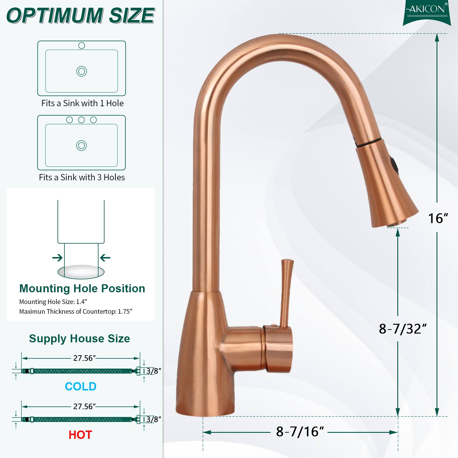 OPTIMUM SIZE

Fits a Sink with 1 Hole  
Fits a Sink with 3 Holes

Mounting Hole Position  
Mounting Hole Size: 1.4"  
Maximum Thickness of Countertop: 1.75"

Supply House Size  
COLD: 27.56"  
13/8"  
HOT: 27.56"  
3/8"  
8-7/16"

16"  
8-7/32"  
8-7/16"