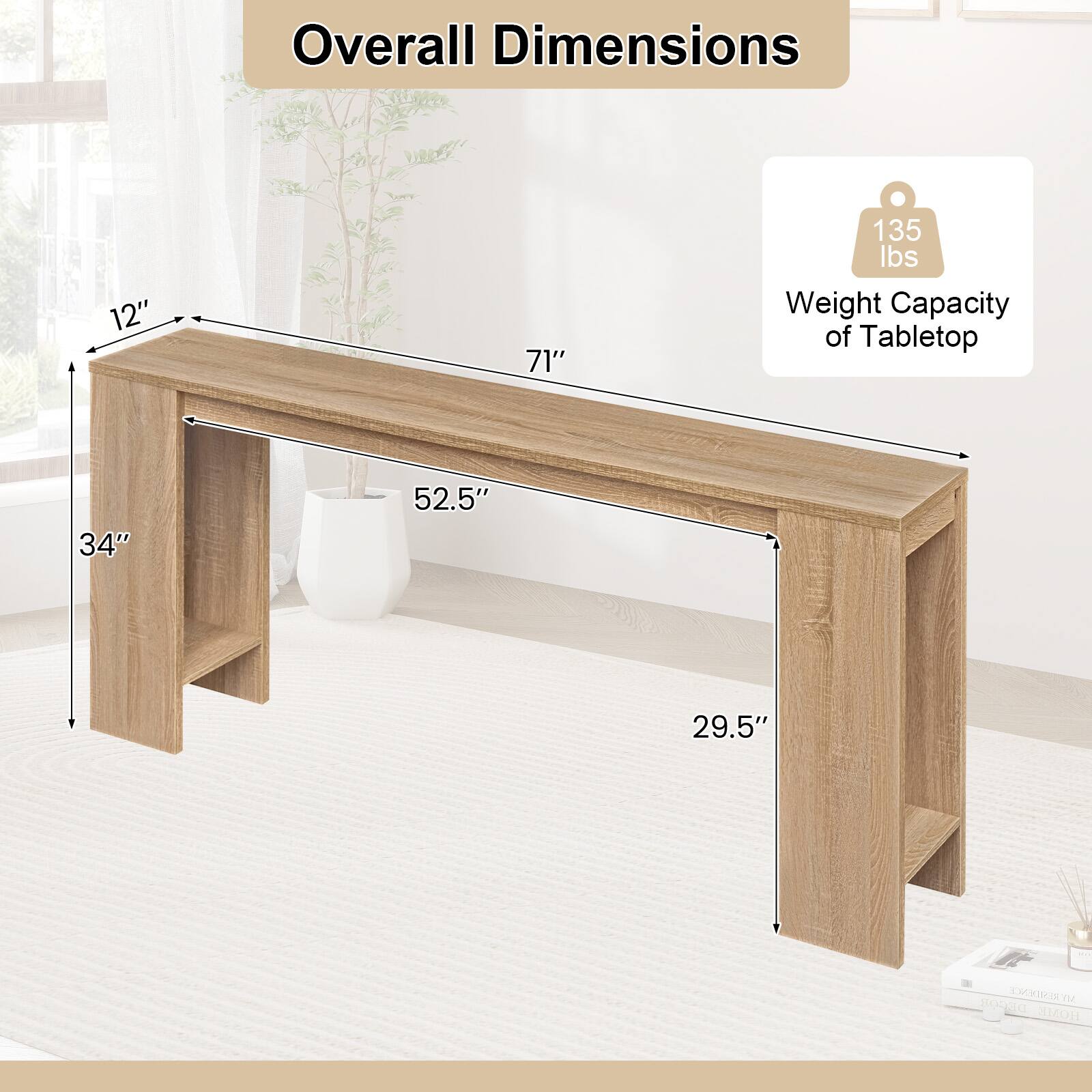 Overall Dimensions: 12" x 71" x 34" x 52.5" x 29.5"  
Weight Capacity of Tabletop: 135 lbs