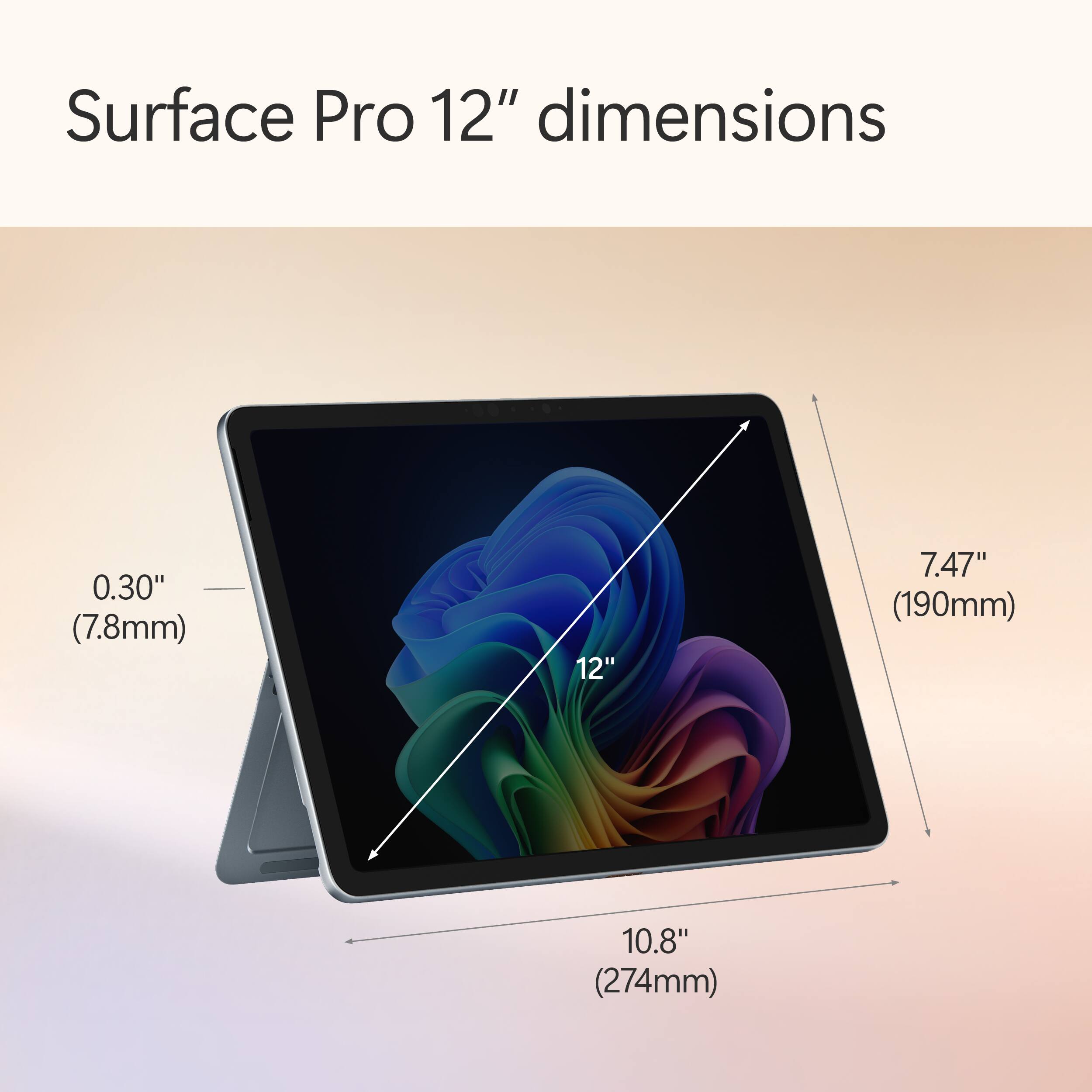 Surface Pro 12" dimensions

0.30" (7.8mm)

12" 7.47" (190mm) 10.8" (274mm)