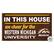 IN THIS HOUSE
we cheer for the
WESTERN MICHIGAN
UNIVERSITY
BRONCOS
not use
INSIDE
OUTSIDE
