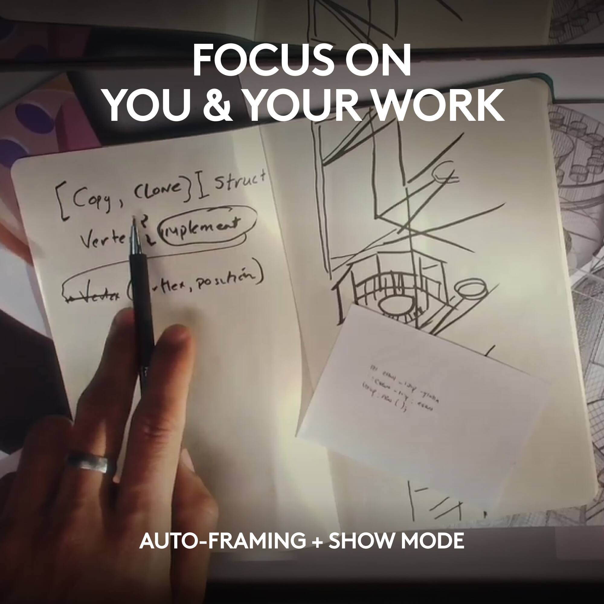FOCUS ON YOU & YOUR WORK

AUTO-FRAMING + SHOW MODE