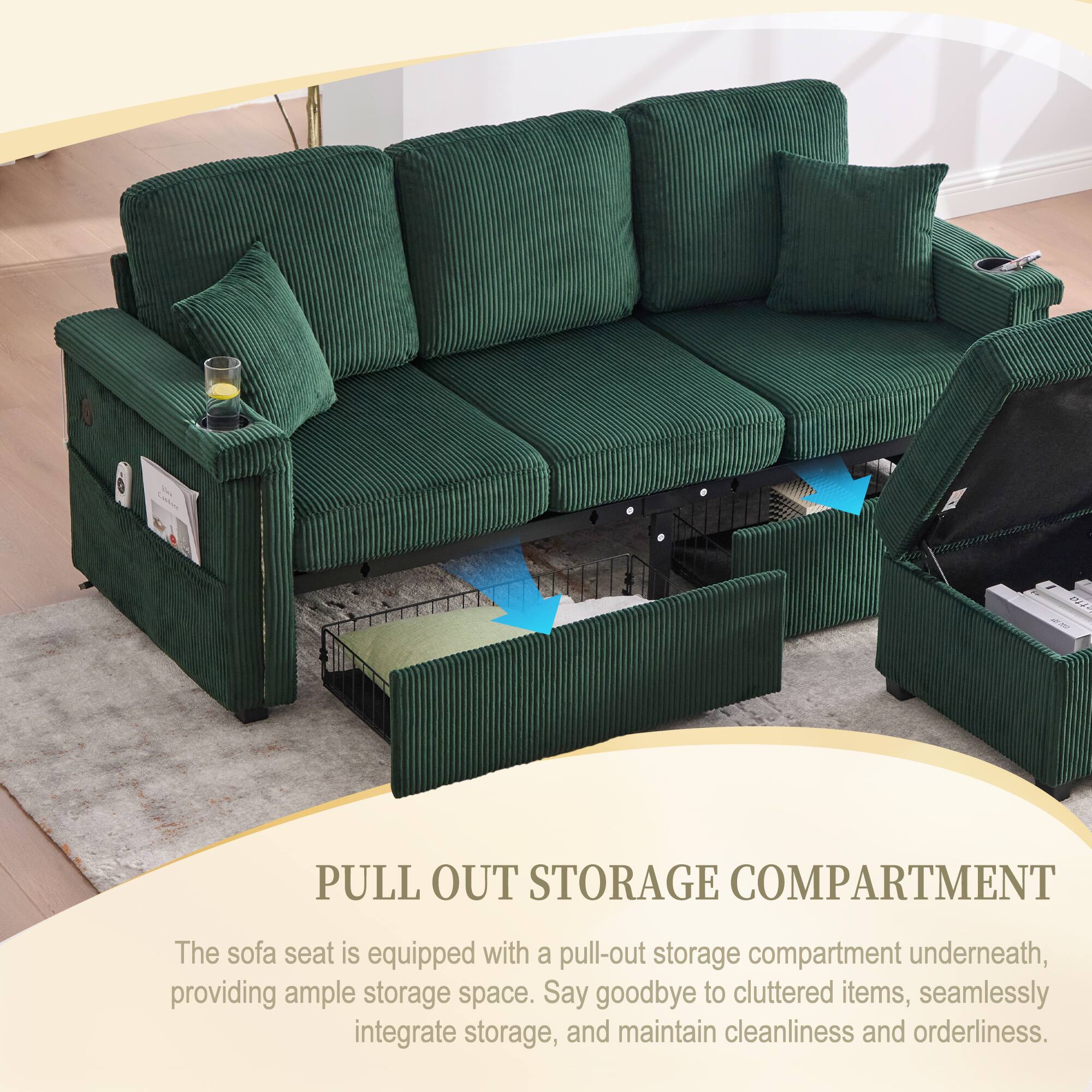 PULL OUT STORAGE COMPARTMENT

The sofa seat is equipped with a pull-out storage compartment underneath, providing ample storage space. Say goodbye to cluttered items, seamlessly integrate storage, and maintain cleanliness and orderliness.