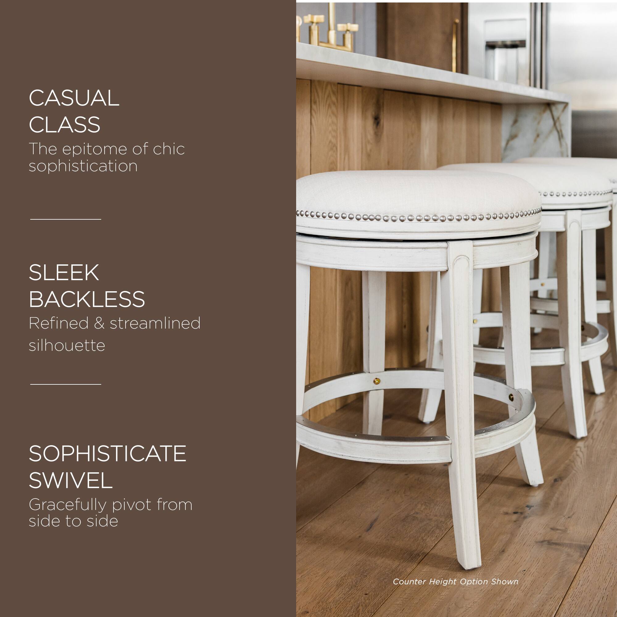 CASUAL CLASS  
The epitome of chic sophistication  

SLEEK BACKLESS  
Refined & streamlined silhouette  

SOPHISTICATE SWIVEL  
Gracefully pivot from side to side  

Counter Height Option Shown