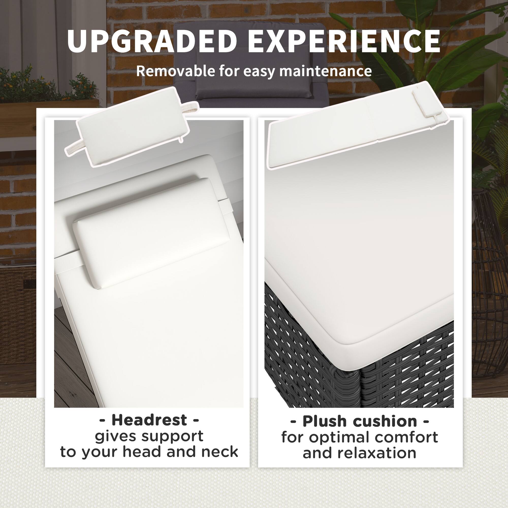 UPGRADED EXPERIENCE

Removable for easy maintenance

- Headrest - gives support to your head and neck

- Plush cushion - for optimal comfort and relaxation