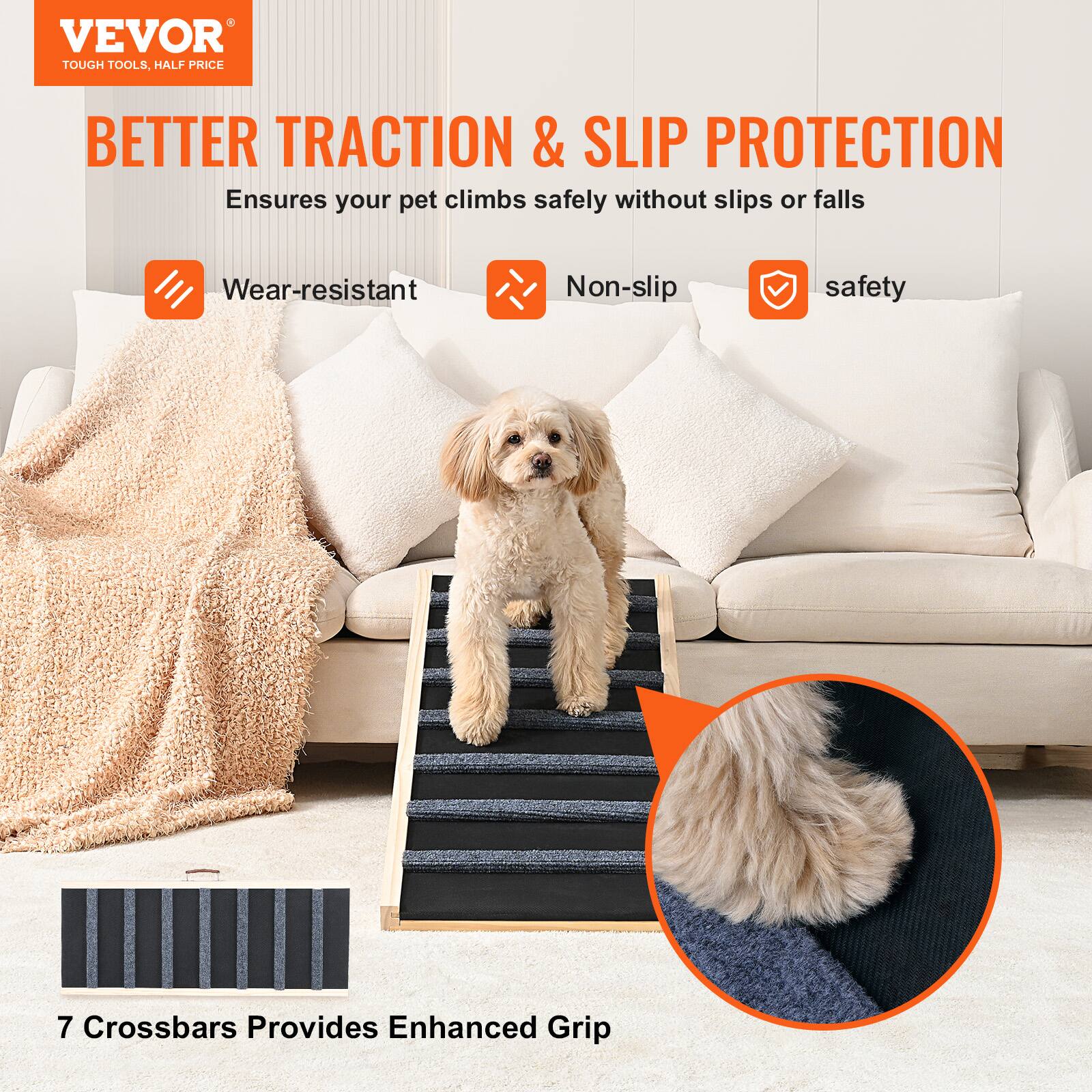 VEVOR  
TOUGH TOOLS, HALF PRICE  

BETTER TRACTION & SLIP PROTECTION  
Ensures your pet climbs safely without slips or falls  

- Wear-resistant  
- Non-slip  
- safety  

7 Crossbars Provides Enhanced Grip