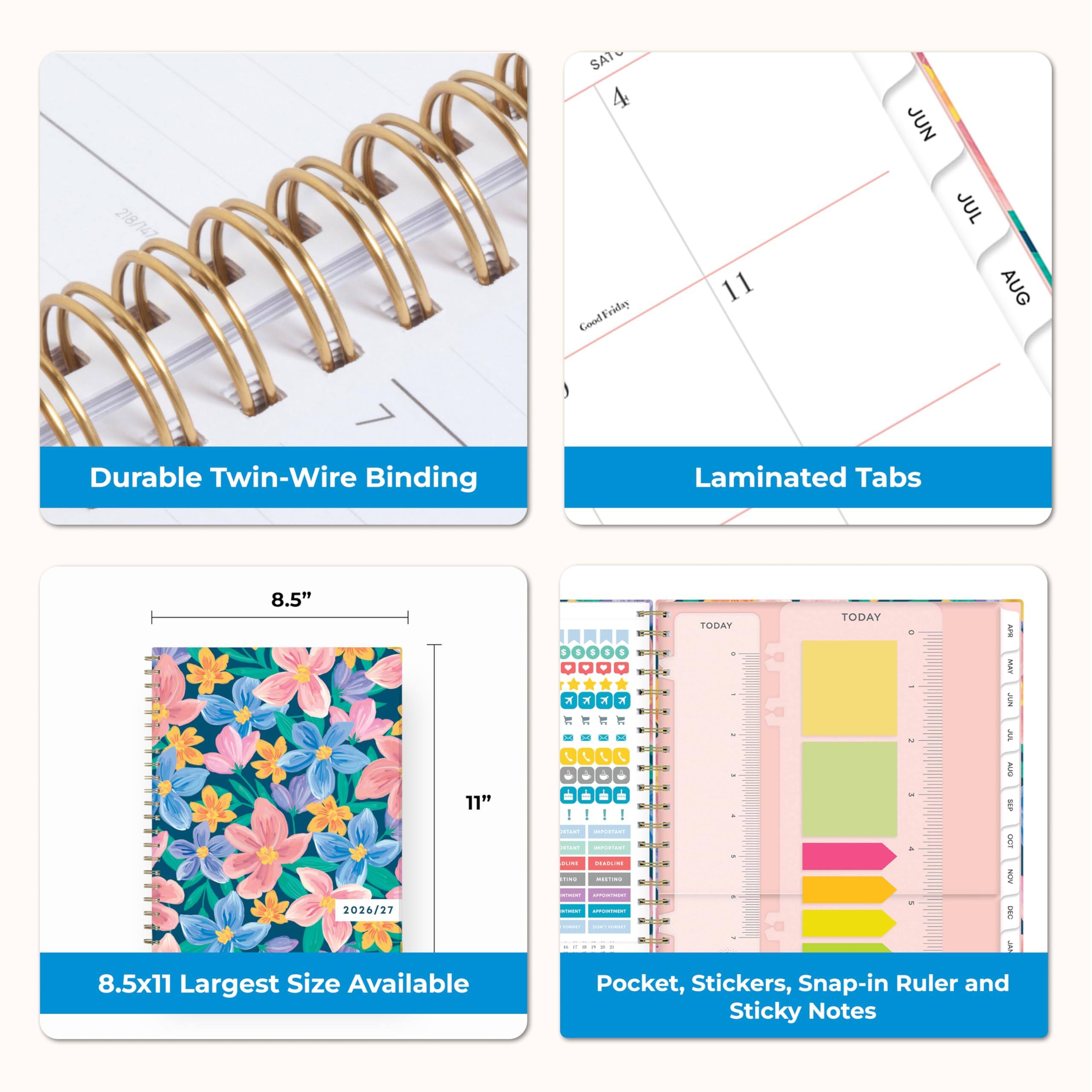 218/147  
SATO 4 GoodFriday  
11  
JUN JUL AUG  
Durable Twin-Wire Binding  
Laminated Tabs  
8.5" 11" 2026/27 8.5x11 Largest Size Available  
TODAY TODAY  
C AFR 8 8 I 1 $ 0  
MAX K  
MAP it nar C AUS a BEW esing  
INSTIONS IMPORTANT & LIGIT JUNE VISADSLING TING INGRITING NEW INTUGAL APPORIMENT C 7 INTHENT INTIVATION DEC KIPSI 2019120  
JAP Pocket, Stickers, Snap-in Ruler and Sticky Notes