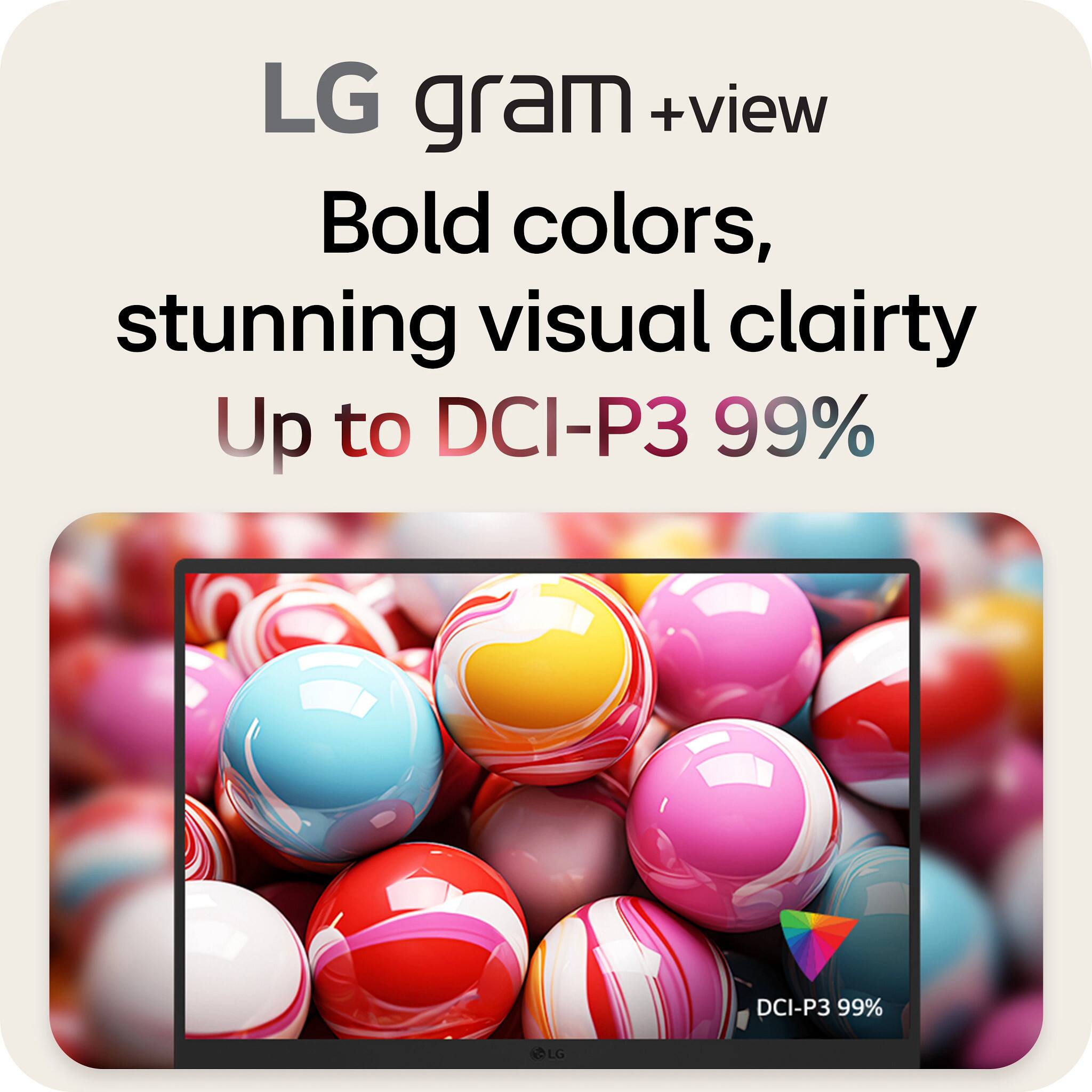 LG gram + view Bold colors, stunning visual clairty Up to DCI-P3 99% DCI-P3 99% LG