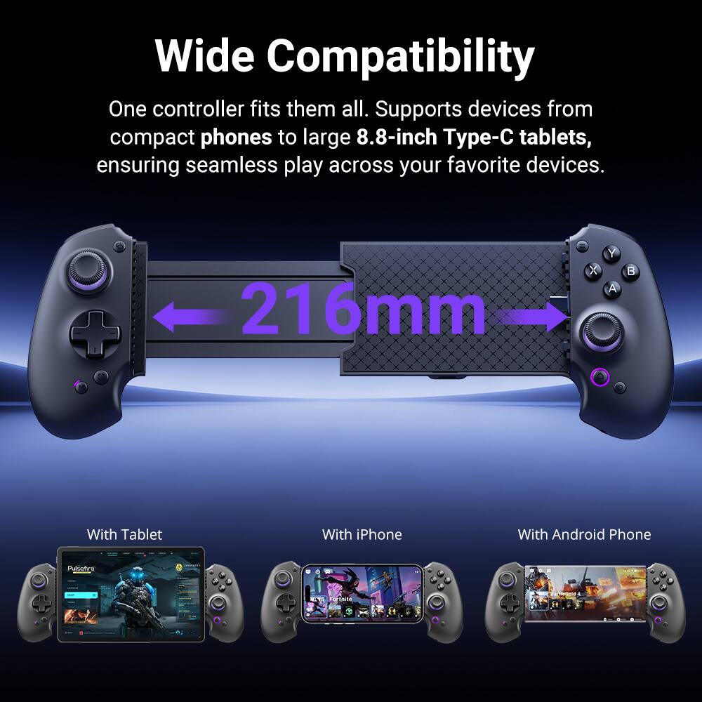 Wide Compatibility  
One controller fits them all. Supports devices from compact phones to large 8.8-inch Type-C tablets, ensuring seamless play across your favorite devices.  
216mm  

With Tablet  
With iPhone  
With Android Phone  

Pulsotree | Fortnite
