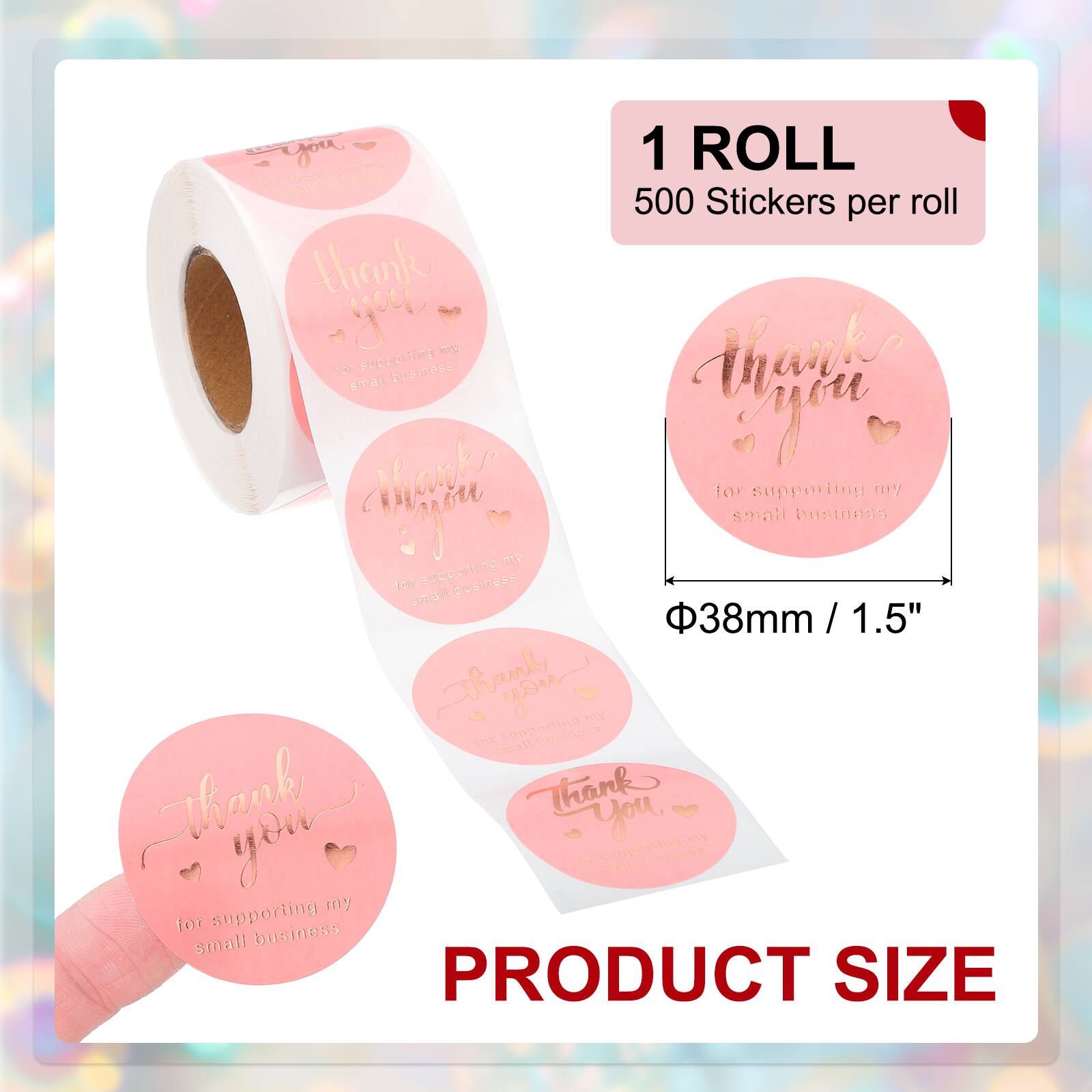 1 ROLL  
500 Stickers per roll  
thank you for supporting my small business  
thank you for supporting my small business  
thank you for supporting my small business  
thank you for supporting my small business  
PRODUCT SIZE  
Φ38mm / 1.5"