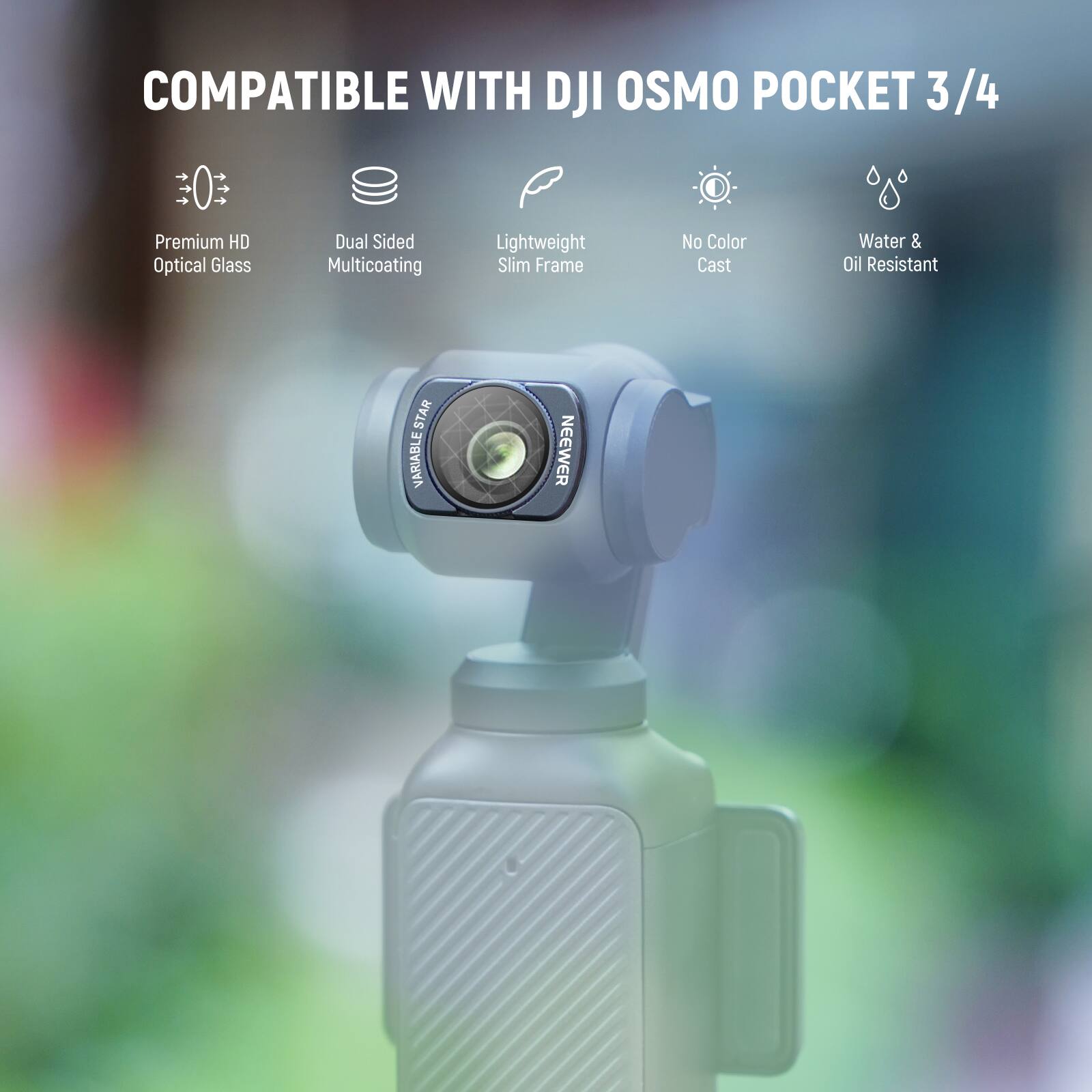 COMPATIBLE WITH DJI OSMO POCKET 3/4

- Premium HD Optical Glass
- Dual Sided Multicoating
- Lightweight Slim Frame
- No Color Cast
- Water & Oil Resistant

NEEWER VARIABLE STAR