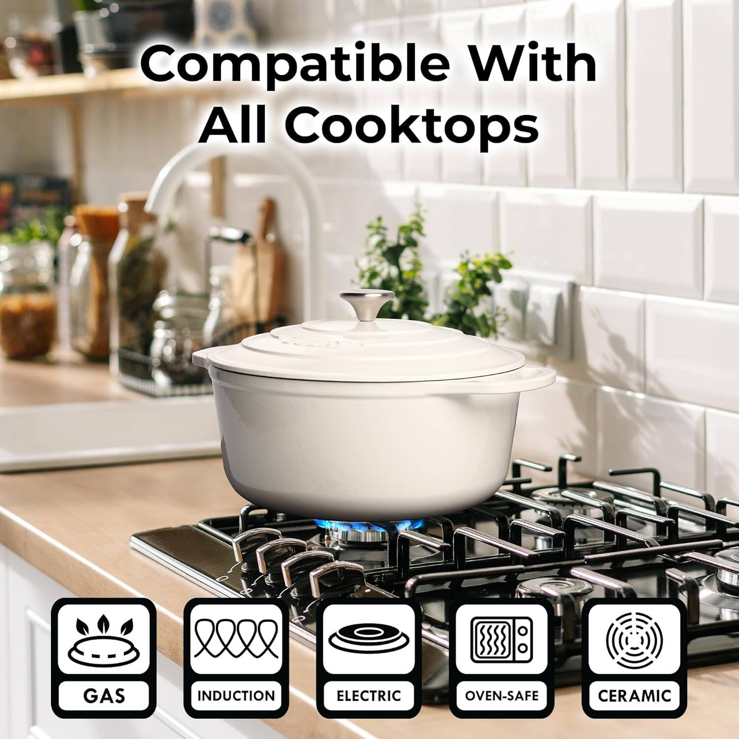 Compatible With All Cooktops

- GAS
- INDUCTION
- ELECTRIC
- OVEN-SAFE
- CERAMIC