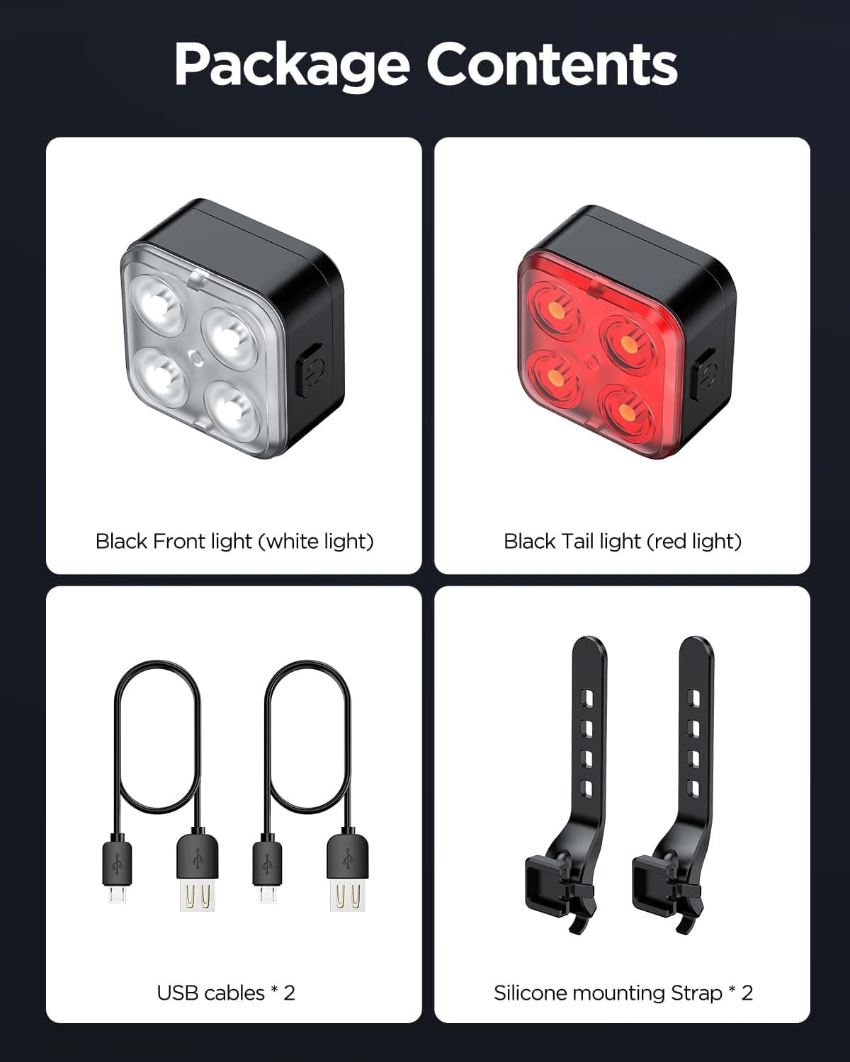 Package Contents

- Black Front light (white light)
- Black Tail light (red light)
- USB cables * 2
- Silicone mounting Strap * 2
