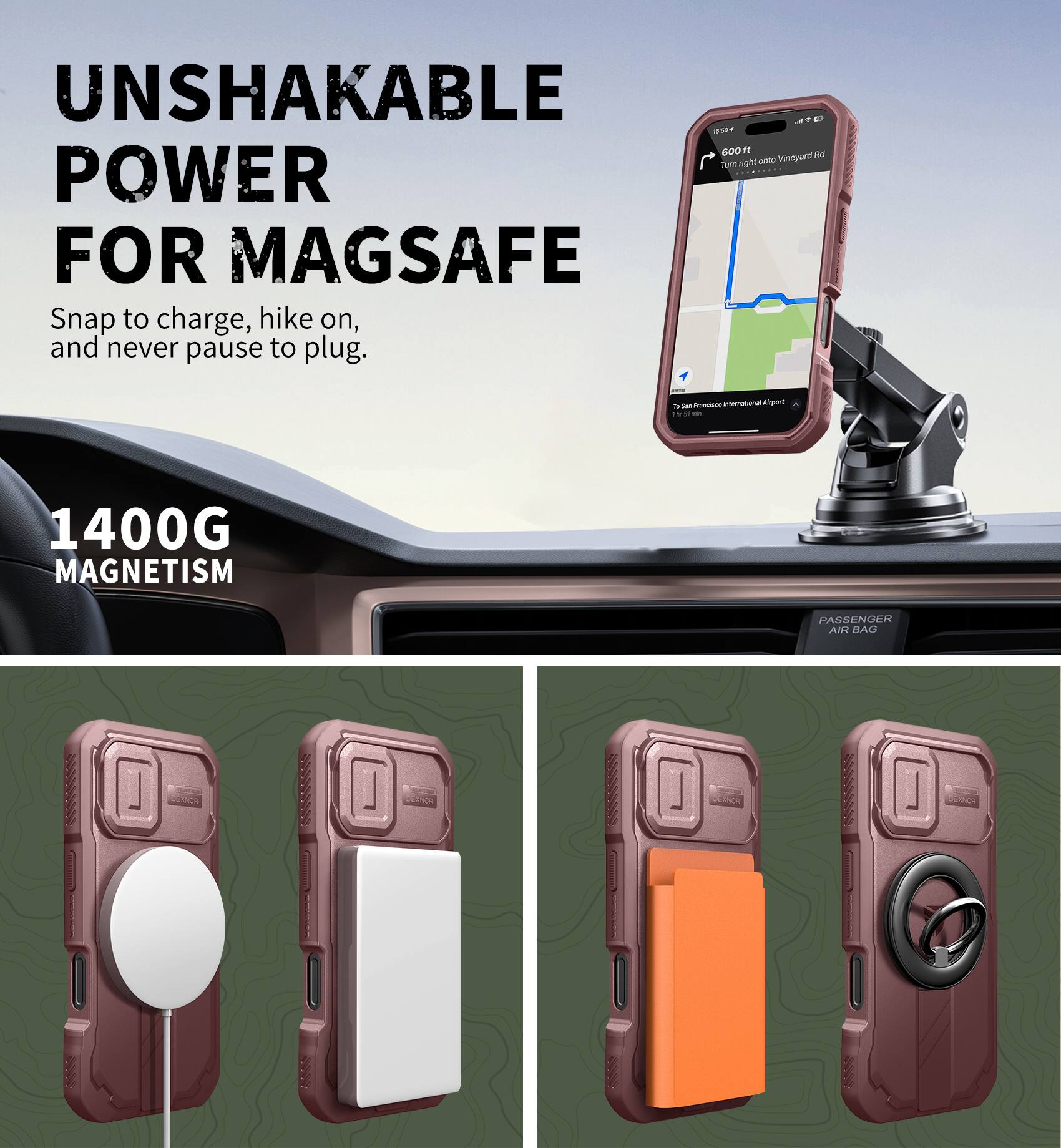 UNSHAKABLE POWER FOR MAGSAFE  
Snap to charge, hike on, and never pause to plug.  

1400G MAGNETISM  

PASSENGER AIR BAG