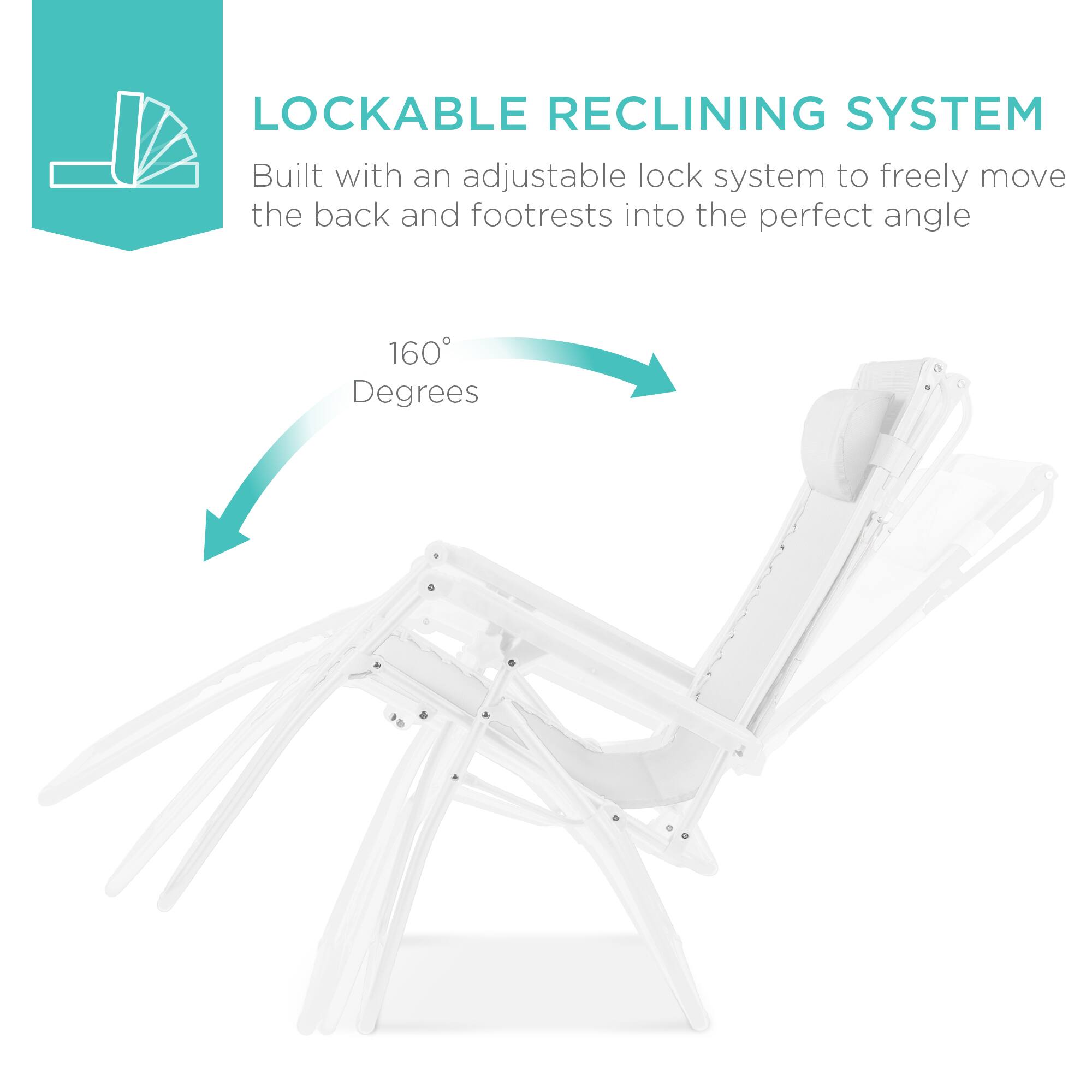 LOCKABLE RECLINING SYSTEM

Built with an adjustable lock system to freely move the back and footrests into the perfect angle.

160 Degrees