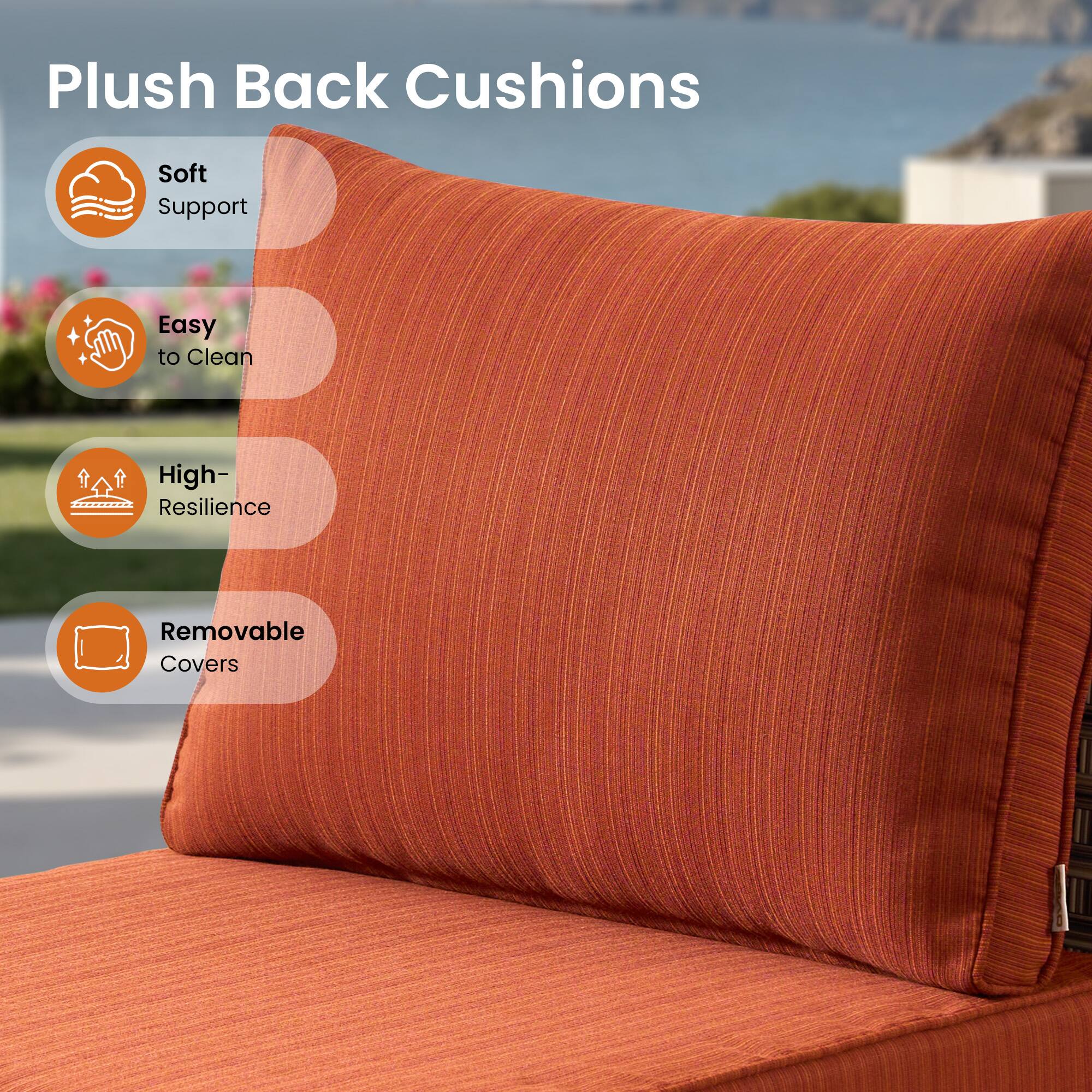 Plush Back Cushions

- Soft Support
- Easy to Clean
- High-Resilience
- Removable Covers