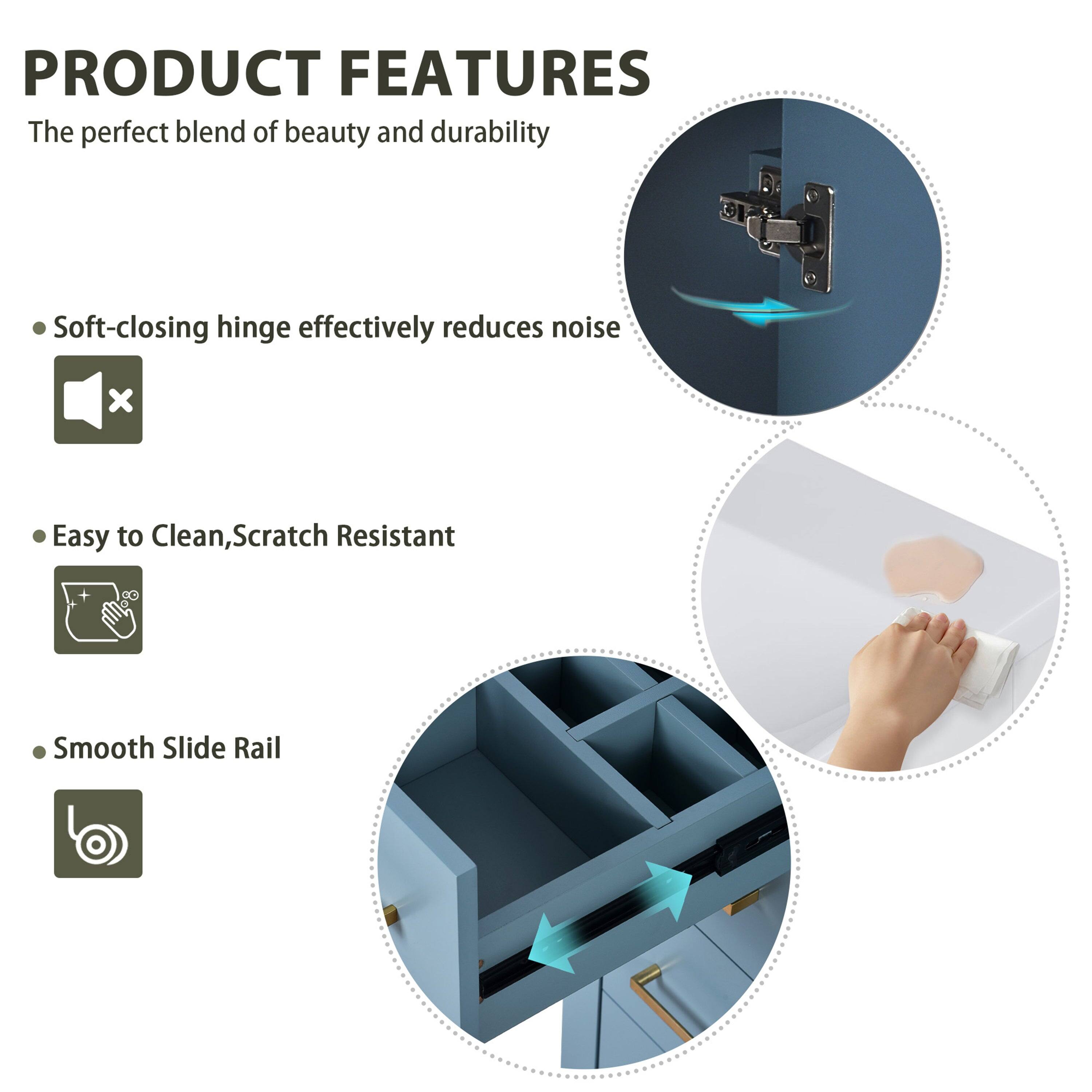 PRODUCT FEATURES

The perfect blend of beauty and durability

- Soft-closing hinge effectively reduces noise
- Easy to Clean, Scratch Resistant
- Smooth Slide Rail