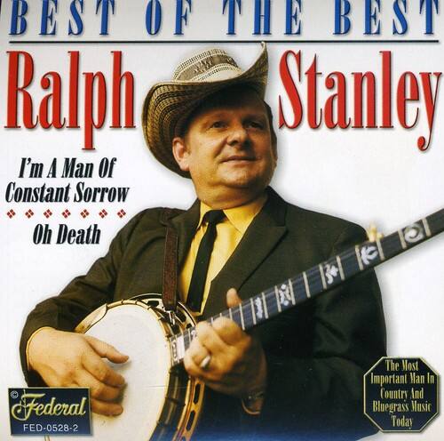 BEST OF THE BEST  
Ralph Stanley  

I'm A Man Of Constant Sorrow  
Oh Death  

Federal FED-0528-2  

The Most Important Man In Country And Bluegrass Music Today