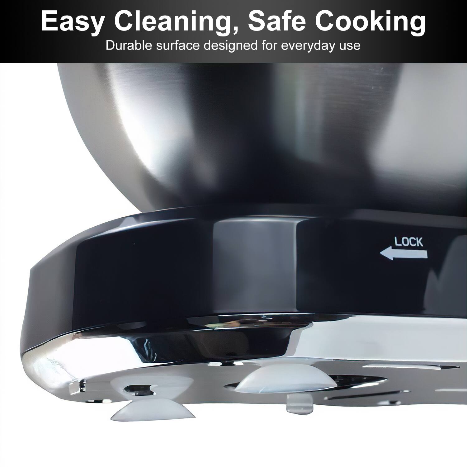 Easy Cleaning, Safe Cooking  
Durable surface designed for everyday use  

LOCK