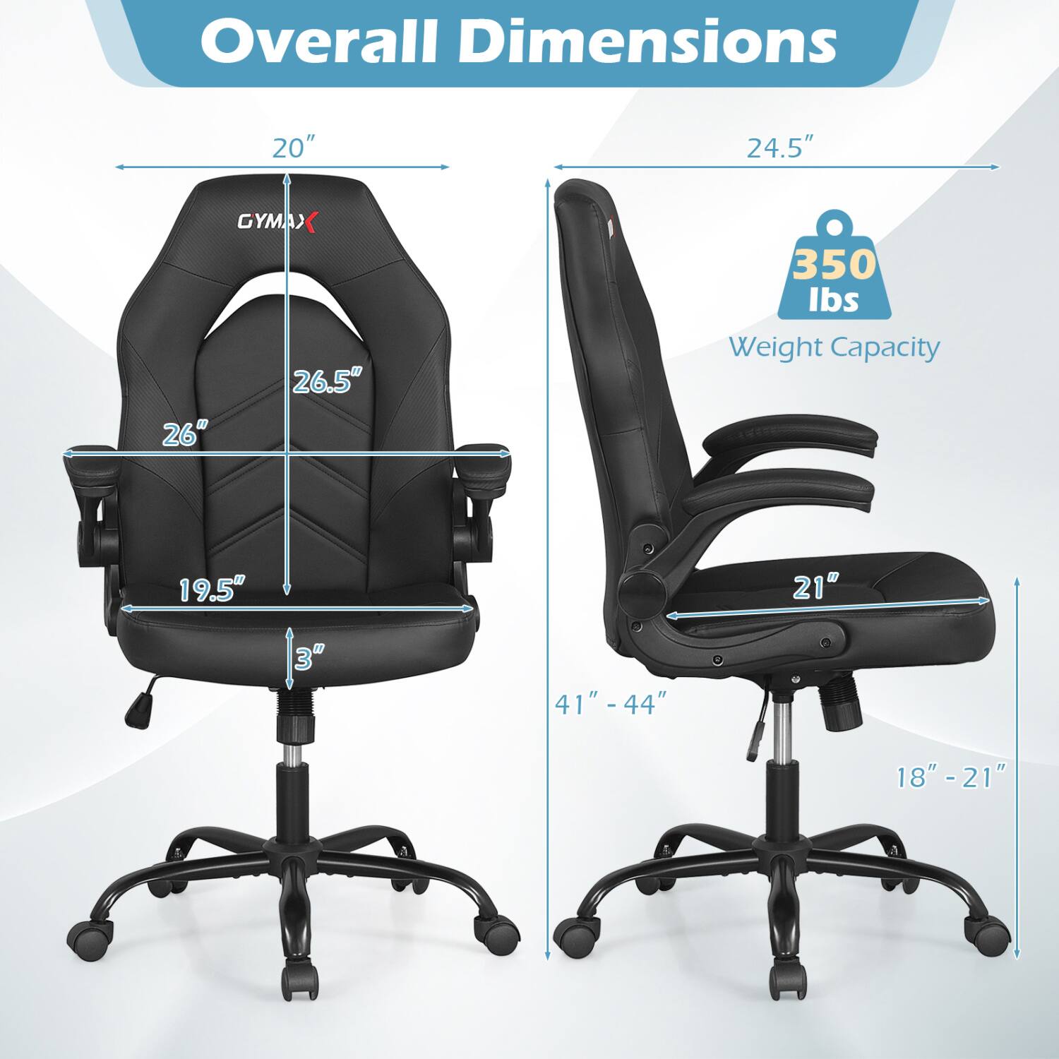 Overall Dimensions
20"
24.5"
26.5" 26"
19.5"
3"
21"
41" - 44"
18" - 21"
350 lbs Weight Capacity