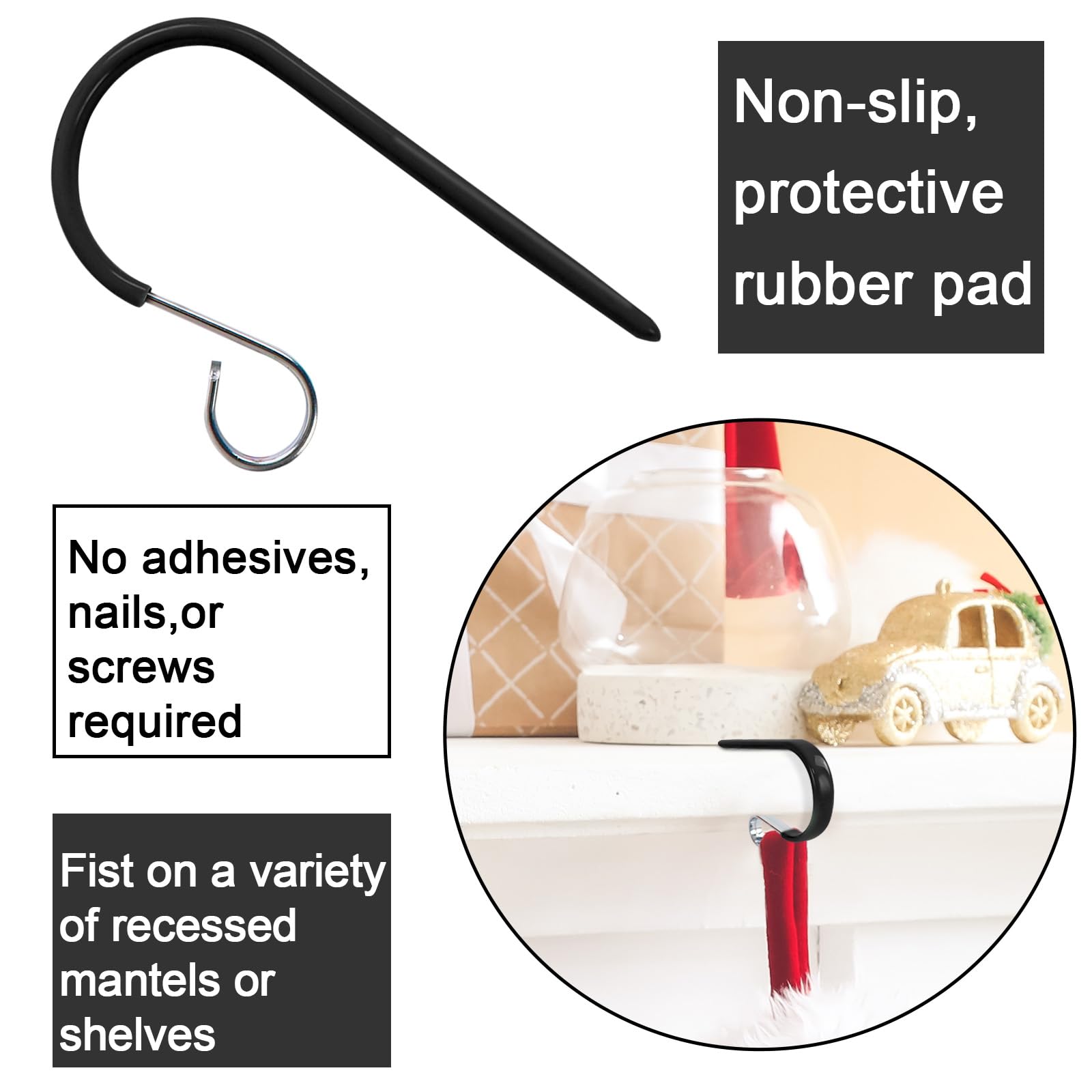 Non-slip, protective rubber pad

No adhesives, nails, or screws required

Fits on a variety of recessed mantels or shelves