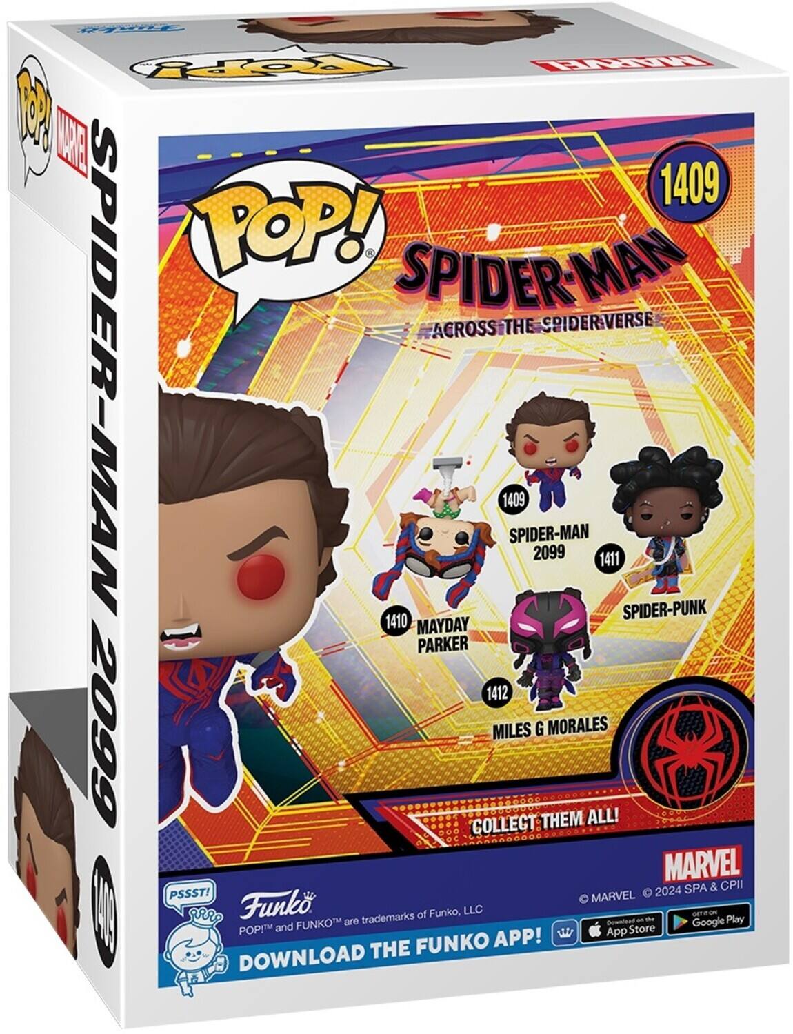 POP! SPIDER-MAN AACROSS THE SPIDER-VERSE SPIDER-MAN 1409 SPIDER-MAN 2099 1411 SPIDER-PUNK 1410 MAYDAY PARKER 1412 2099 COLLECT THEM ALL! MARVEL 2024 SPA & CPII PSSST! MARVEL Funko trademarks of Funko, LLC Download the Funko App! Get it on the App Store and Google Play.