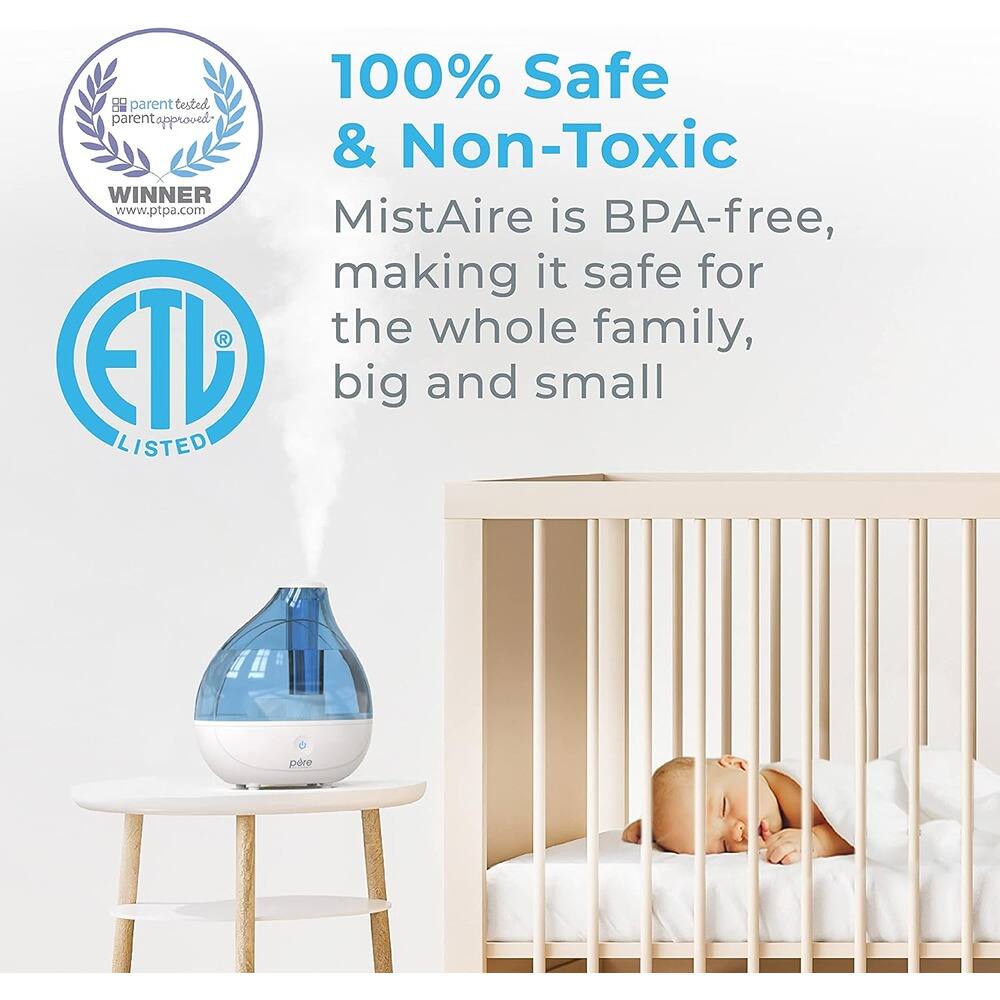 100% Safe & Non-Toxic  
MistAire is BPA-free, making it safe for the whole family, big and small  

parent tested parent approved  
WINNER  
www.ptpa.com  

ETL LISTED