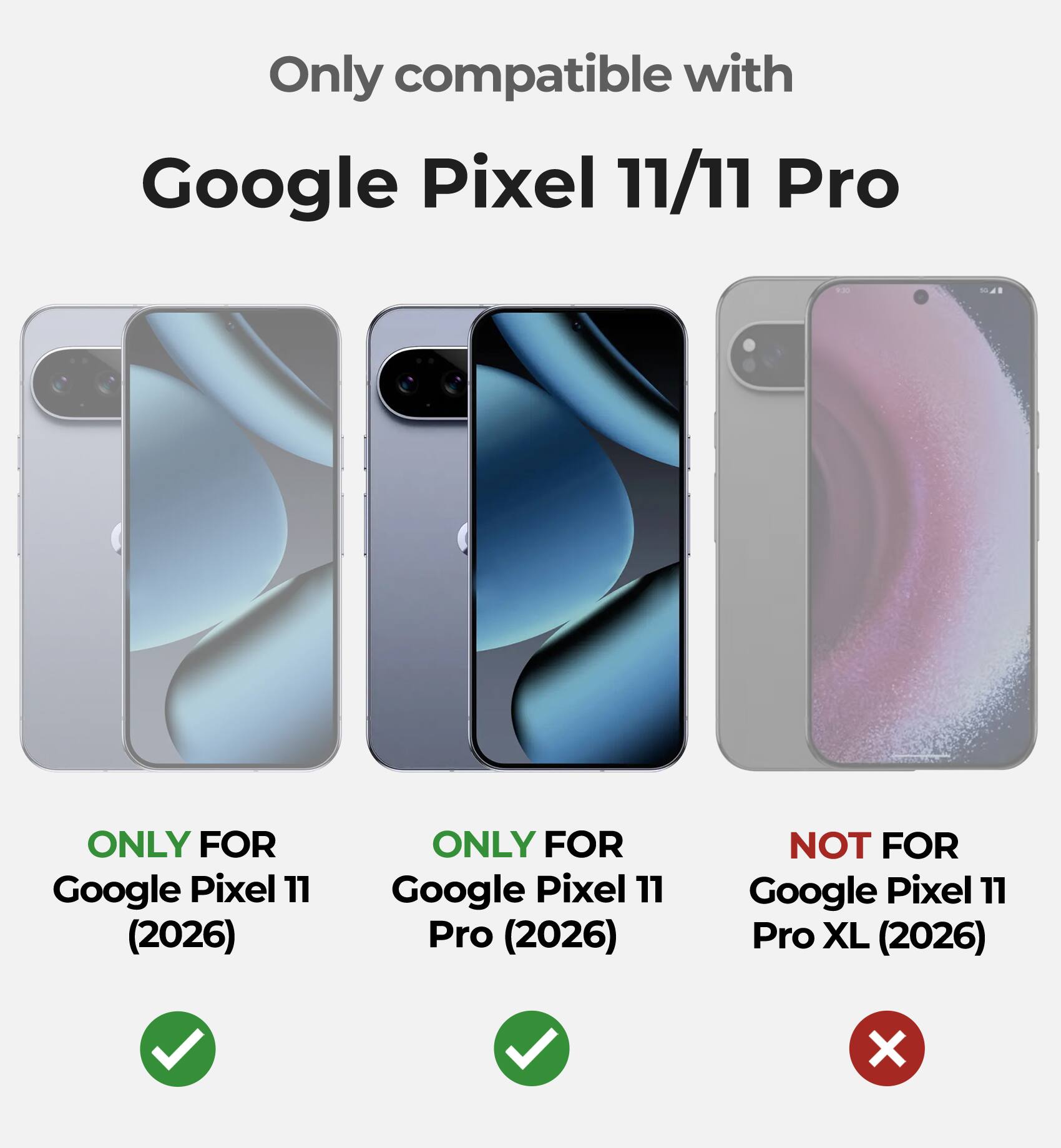 Only compatible with Google Pixel 11/11 Pro

ONLY FOR Google Pixel 11 (2026)

ONLY FOR Google Pixel 11 Pro (2026)

NOT FOR Google Pixel 11 Pro XL (2026)