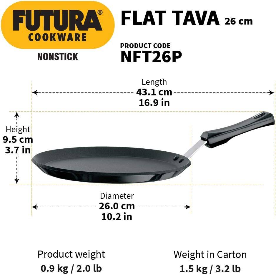 FUTURA COOKWARE

FLAT TAVA 26 cm

NONSTICK

PRODUCT CODE NFT26P

Length 43.1 cm / 16.9 in

Height 9.5 cm / 3.7 in

Diameter 26.0 cm / 10.2 in

Product weight 0.9 kg / 2.0 lb

Weight in Carton 1.5 kg / 3.2 lb