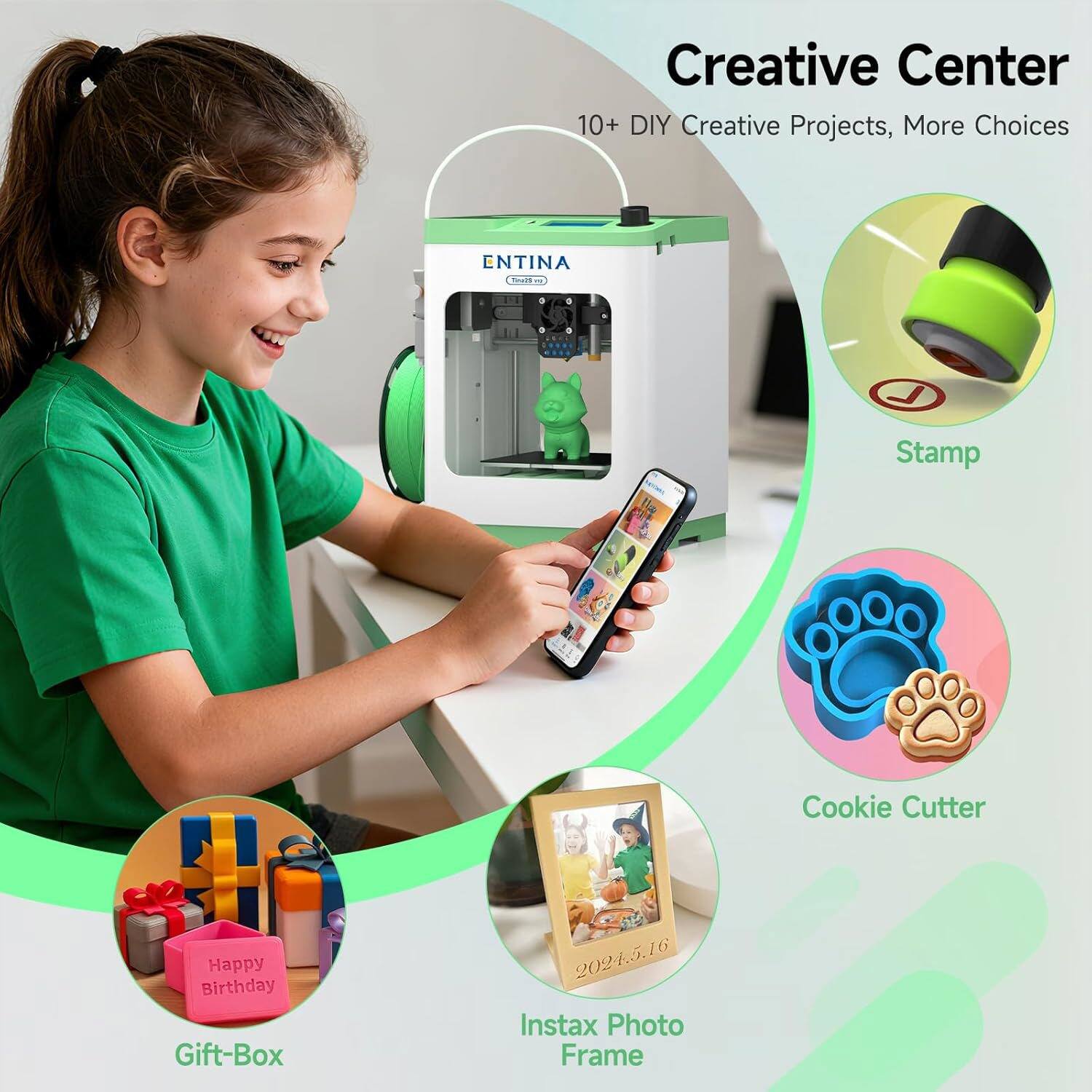 Creative Center  
10+ DIY Creative Projects, More Choices  

ENTINA  
Stamp  
Cookie Cutter  
Happy Birthday Gift-Box  
Instax Photo Frame  
2024.5.6