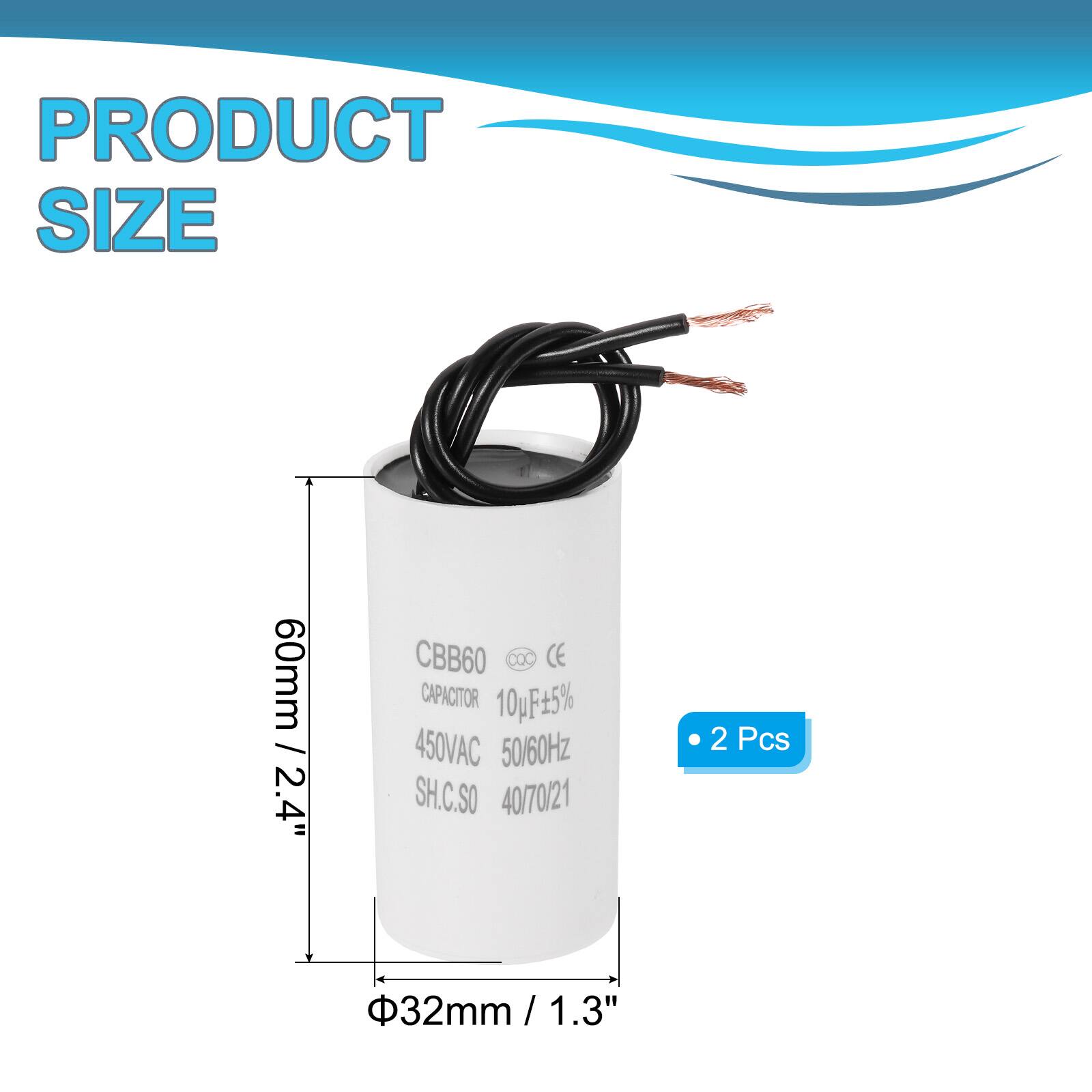 PRODUCT SIZE  
60mm / 2.4"  
CBB60 DQC CE CAPACITOR  
10pF 5%  
450VAC 50/60Hz  
SH.C.SO 40/70/21  
2 Pcs  
32mm / 1.3"  
I 1.3"