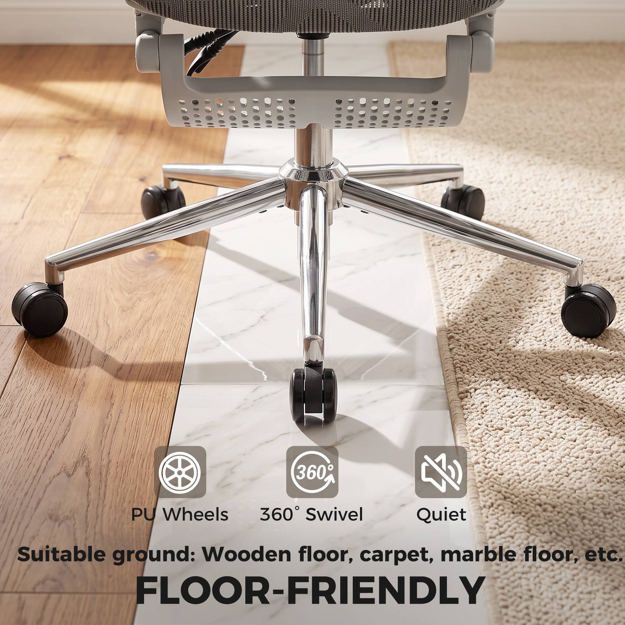 360° Swivel  
Quiet  
Suitable ground: Wooden floor, carpet, marble floor, etc.  
FLOOR-FRIENDLY