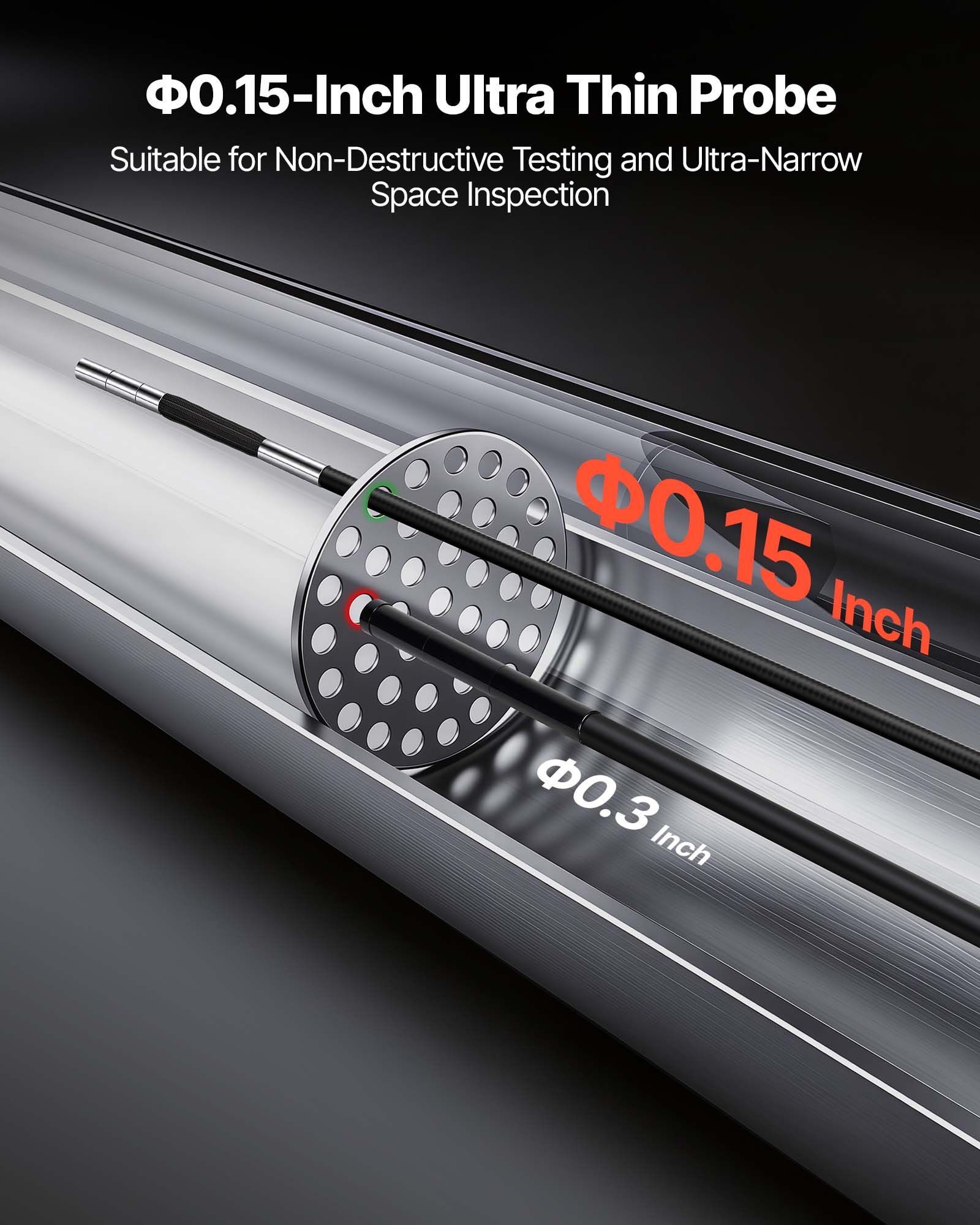 Φ0.15-Inch Ultra Thin Probe  
Suitable for Non-Destructive Testing and Ultra-Narrow Space Inspection  

Φ0.15 Inch  
Φ0.3 Inch
