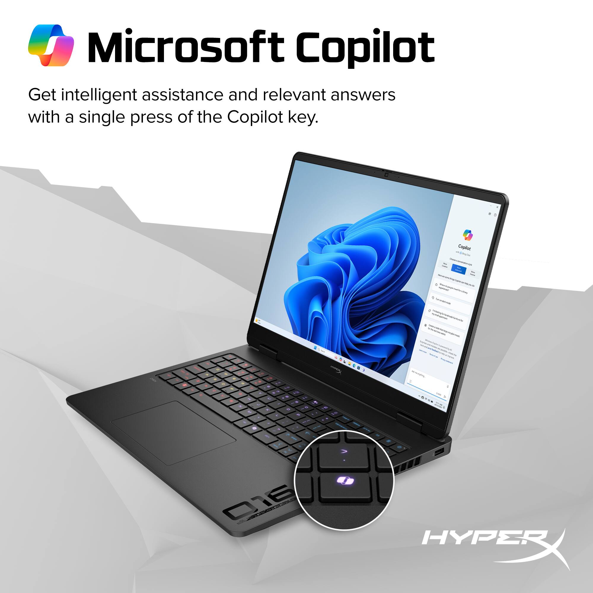 Microsoft Copilot

Get intelligent assistance and relevant answers with a single press of the Copilot key.
