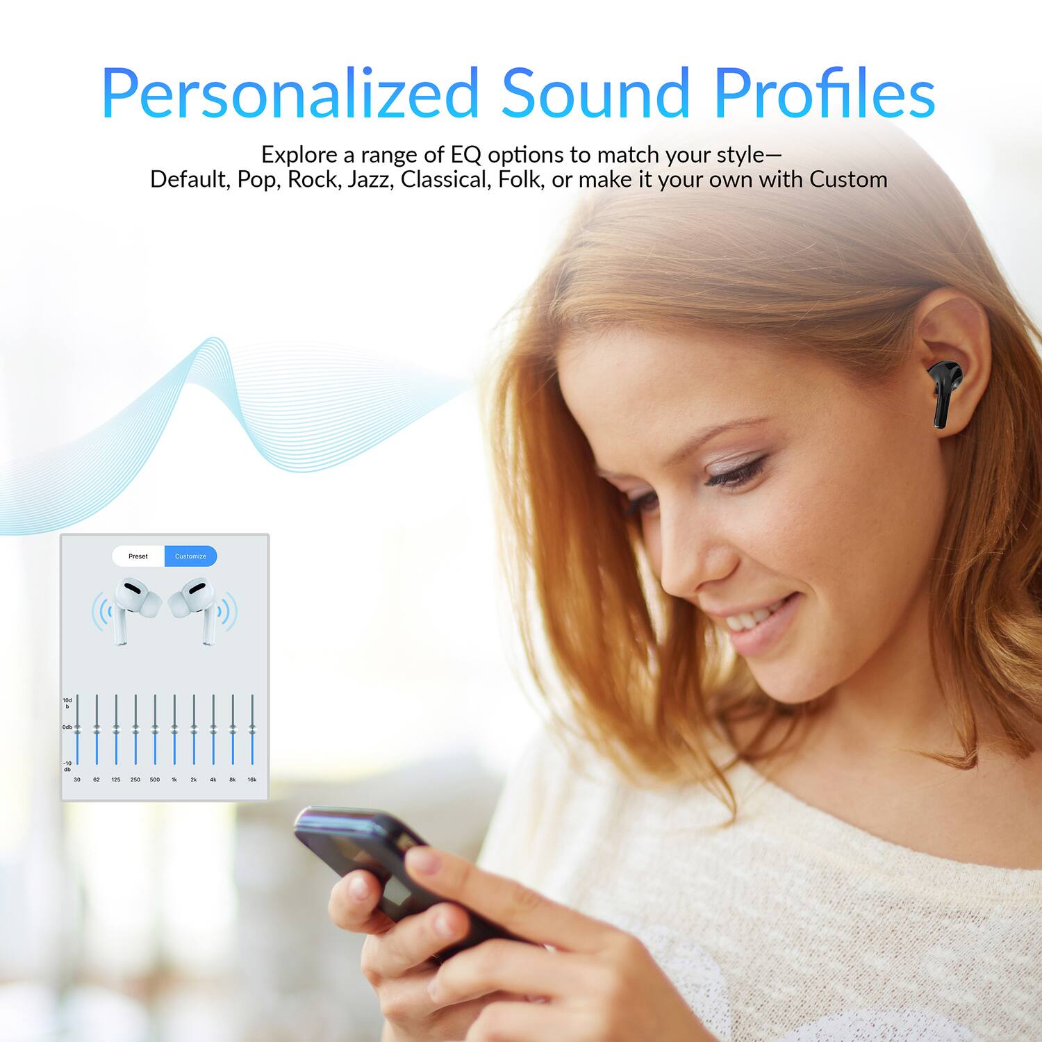 Personalized Sound Profiles

Explore a range of EQ options to match your style—Default, Pop, Rock, Jazz, Classical, Folk, or make it your own with Custom