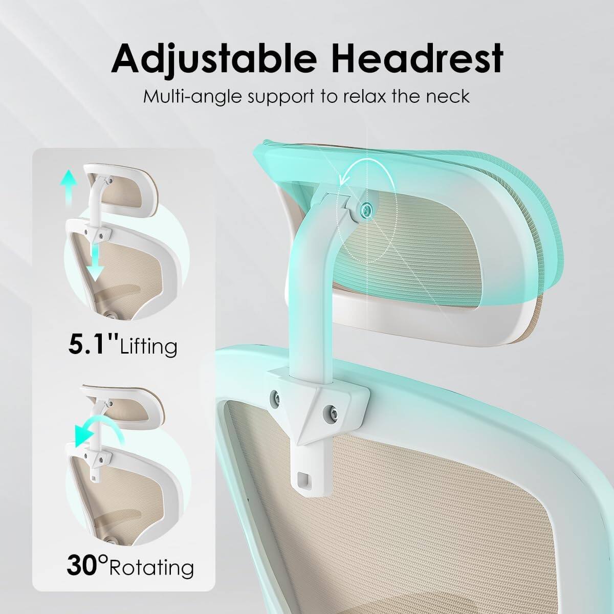 Adjustable Headrest  
Multi-angle support to relax the neck  

5.1" Lifting  

30° Rotating